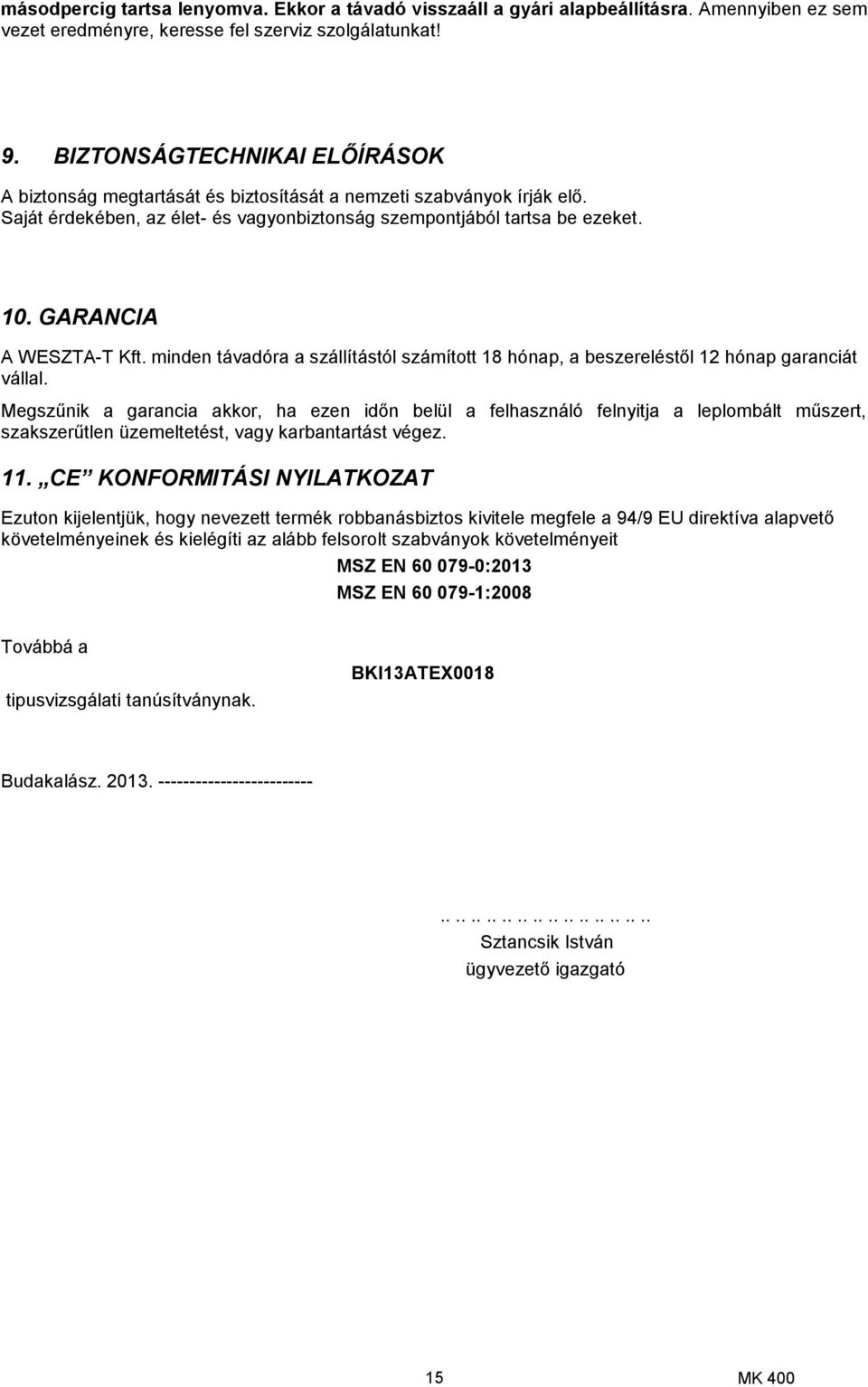 GARANCIA A WESZTA-T Kft. minden távadóra a szállítástól számított 18 hónap, a beszereléstől 12 hónap garanciát vállal.