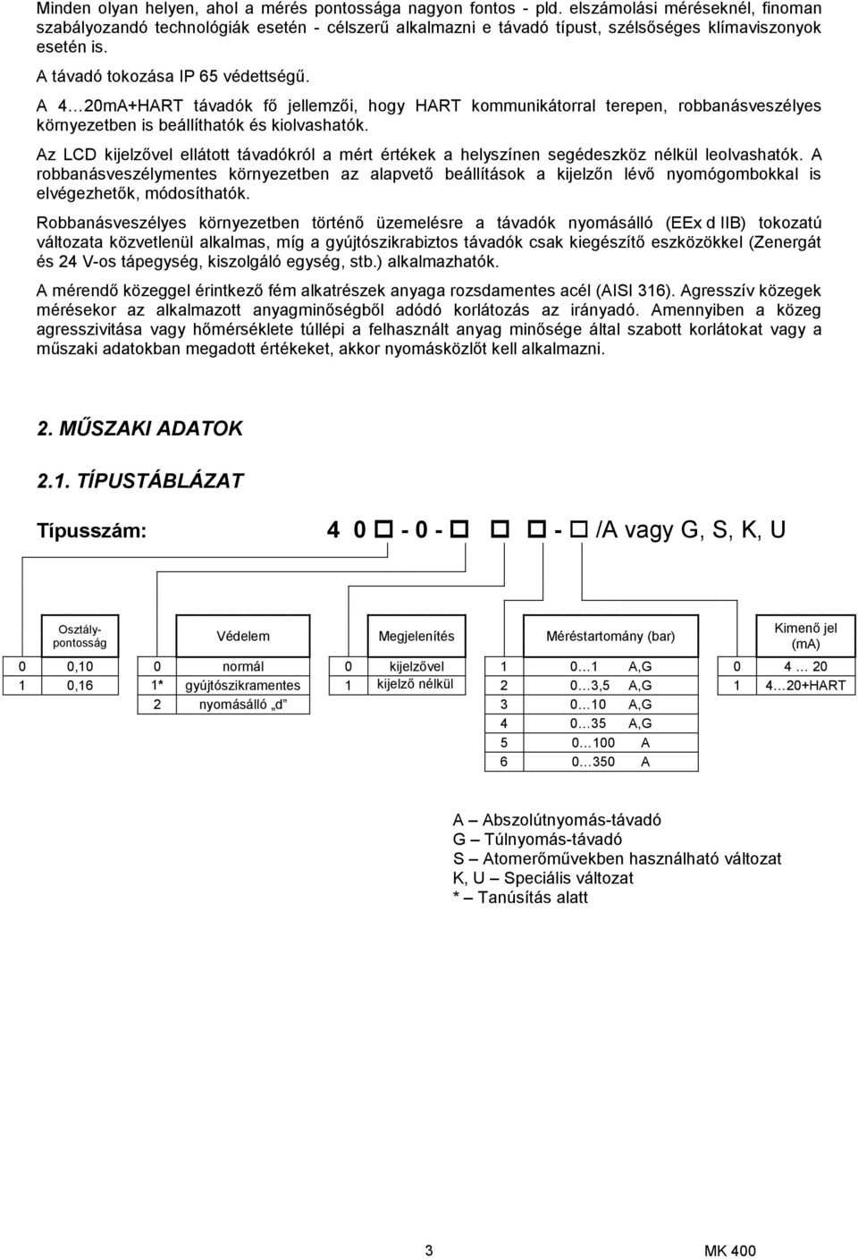 A 4 20mA+HART távadók fő jellemzői, hogy HART kommunikátorral terepen, robbanásveszélyes környezetben is beállíthatók és kiolvashatók.