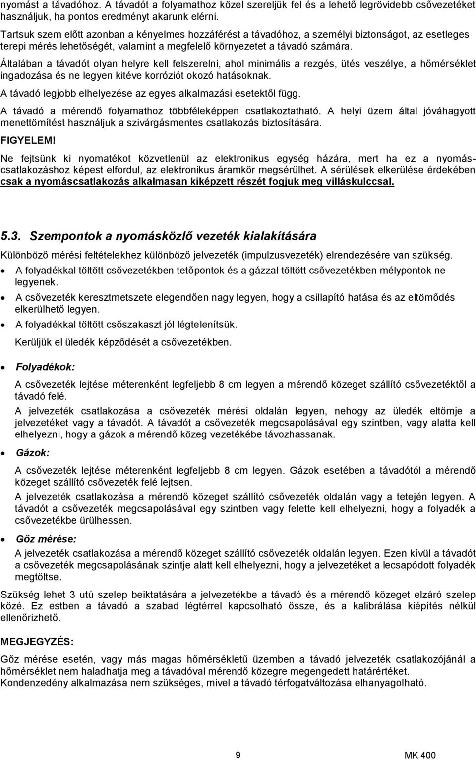 Általában a távadót olyan helyre kell felszerelni, ahol minimális a rezgés, ütés veszélye, a hőmérséklet ingadozása és ne legyen kitéve korróziót okozó hatásoknak.