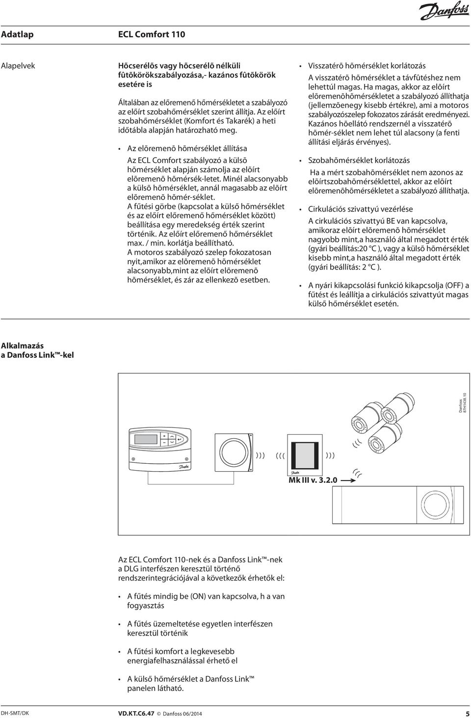 Az elõremenõ hõmérséklet állítása Az ECL Comfort szabályozó a külsõ hõmérséklet alapján számolja az elõírt elõremenõ hõmérsék-letet.