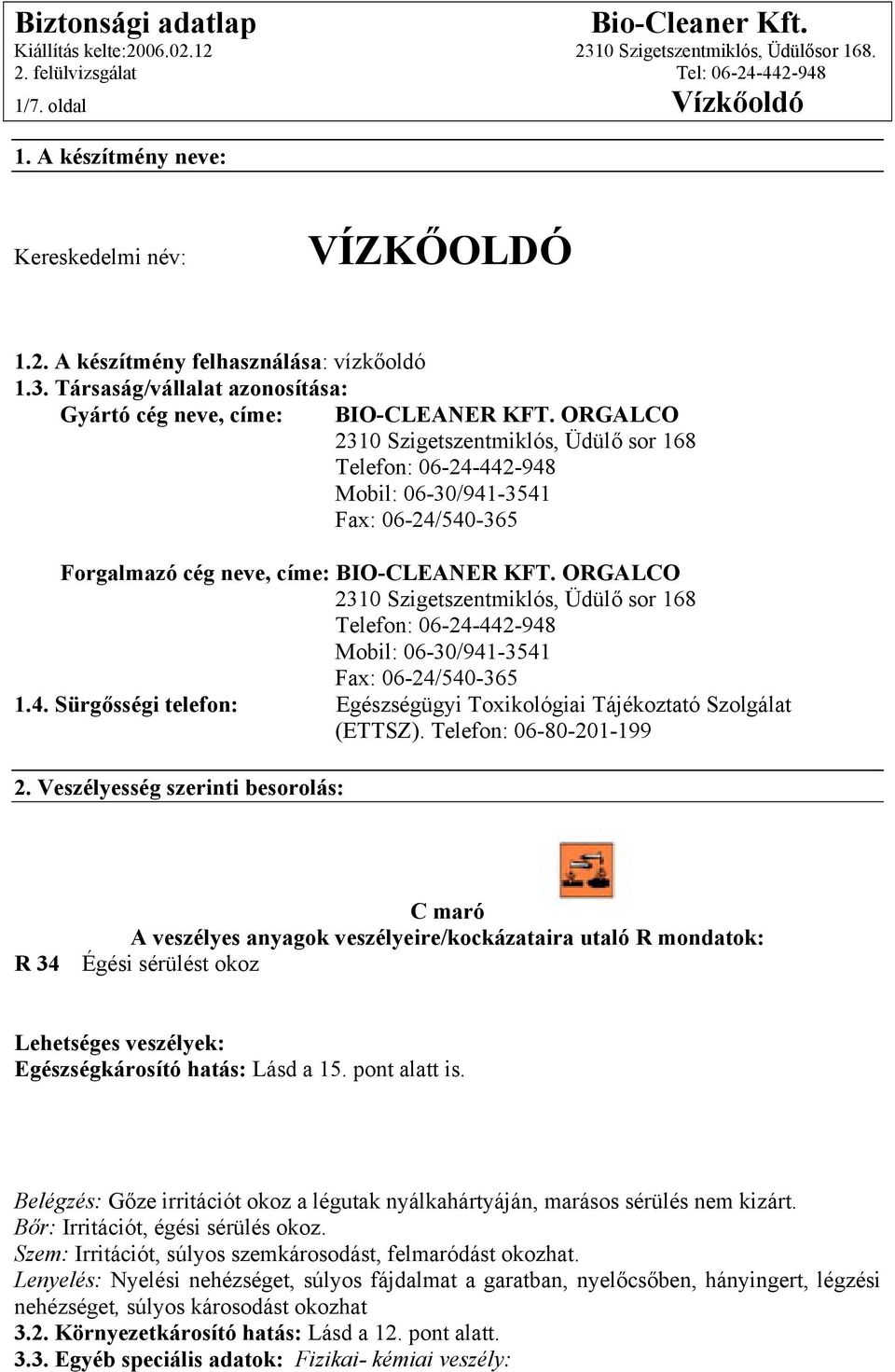 ORGALCO 2310 Szigetszentmiklós, Üdülő sor 168 Telefon: 06-24-442-948 Mobil: 06-30/941-3541 Fax: 06-24/540-365 1.4. Sürgősségi telefon: Egészségügyi Toxikológiai Tájékoztató Szolgálat (ETTSZ).