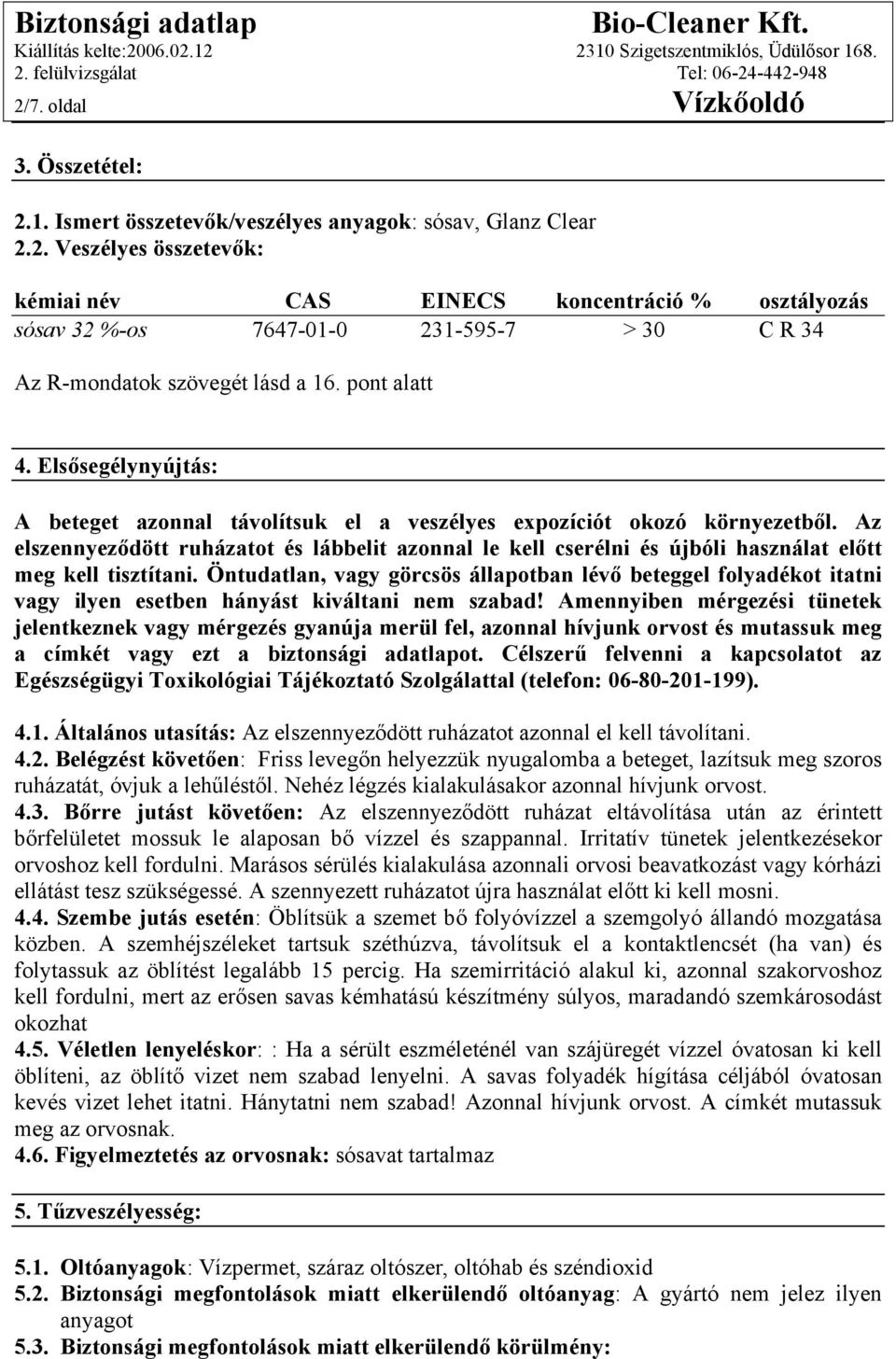 Az elszennyeződött ruházatot és lábbelit azonnal le kell cserélni és újbóli használat előtt meg kell tisztítani.