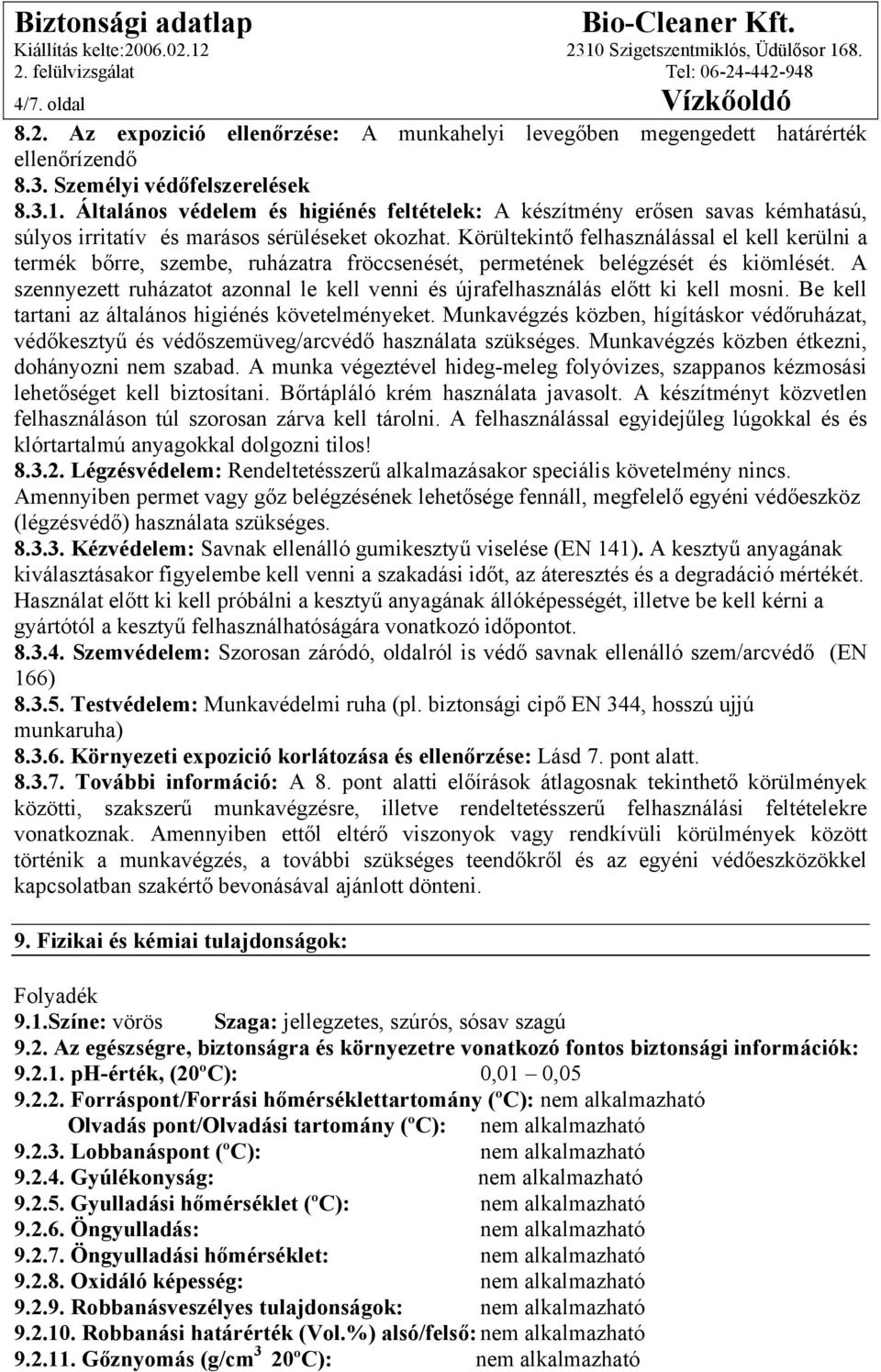 Körültekintő felhasználással el kell kerülni a termék bőrre, szembe, ruházatra fröccsenését, permetének belégzését és kiömlését.