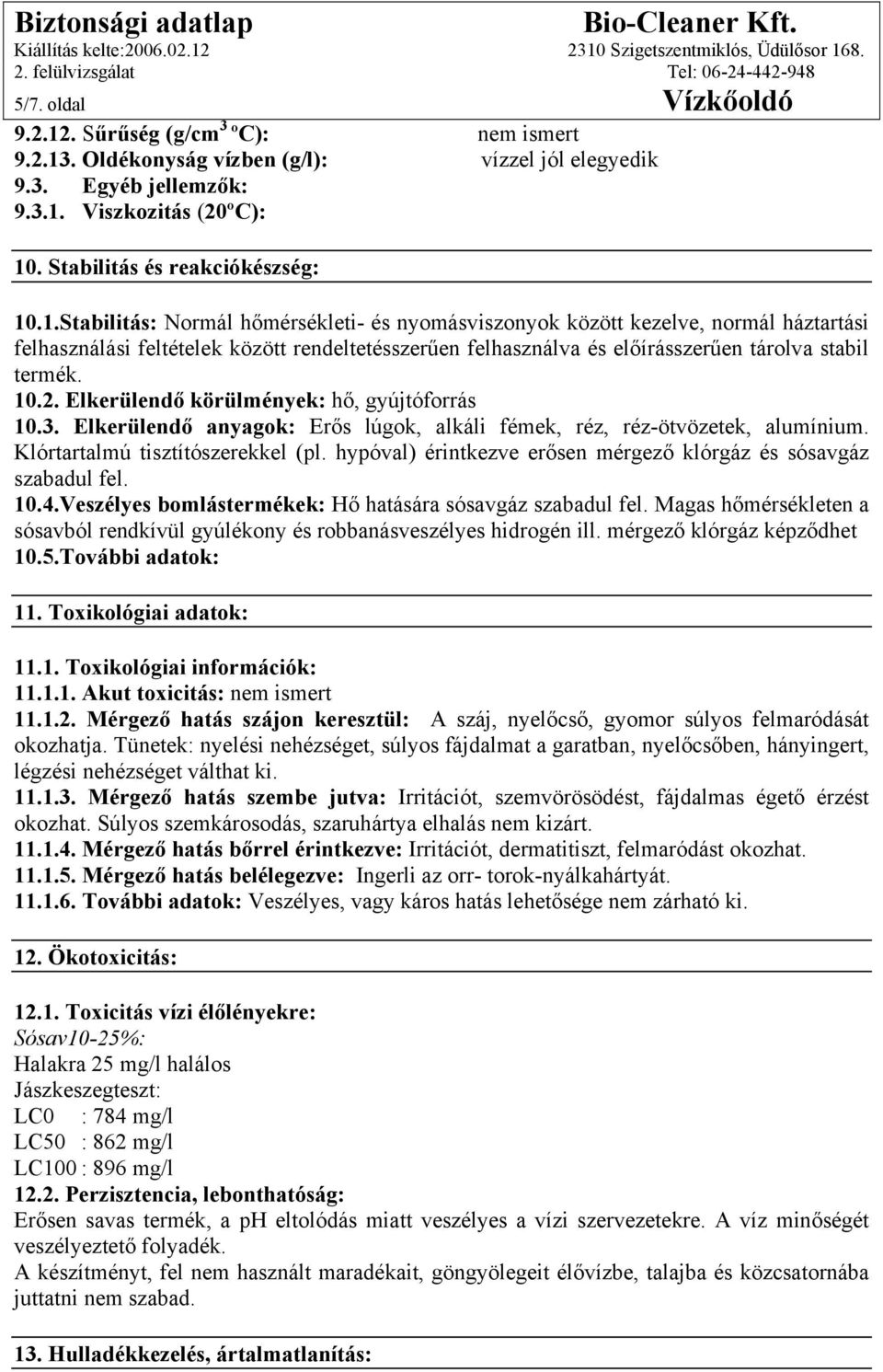 .1.Stabilitás: Normál hőmérsékleti- és nyomásviszonyok között kezelve, normál háztartási felhasználási feltételek között rendeltetésszerűen felhasználva és előírásszerűen tárolva stabil termék. 10.2.