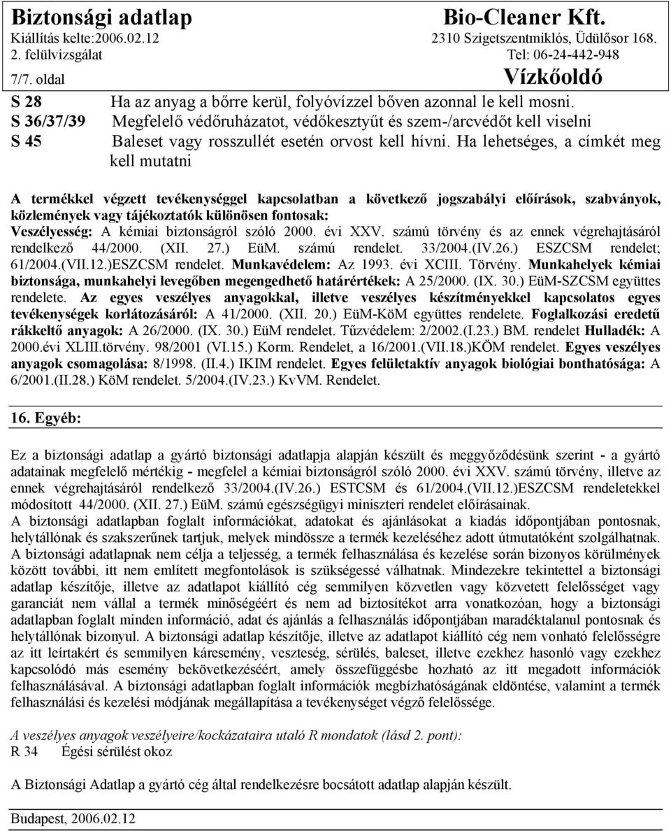 Ha lehetséges, a címkét meg kell mutatni A termékkel végzett tevékenységgel kapcsolatban a következő jogszabályi előírások, szabványok, közlemények vagy tájékoztatók különösen fontosak: Veszélyesség: