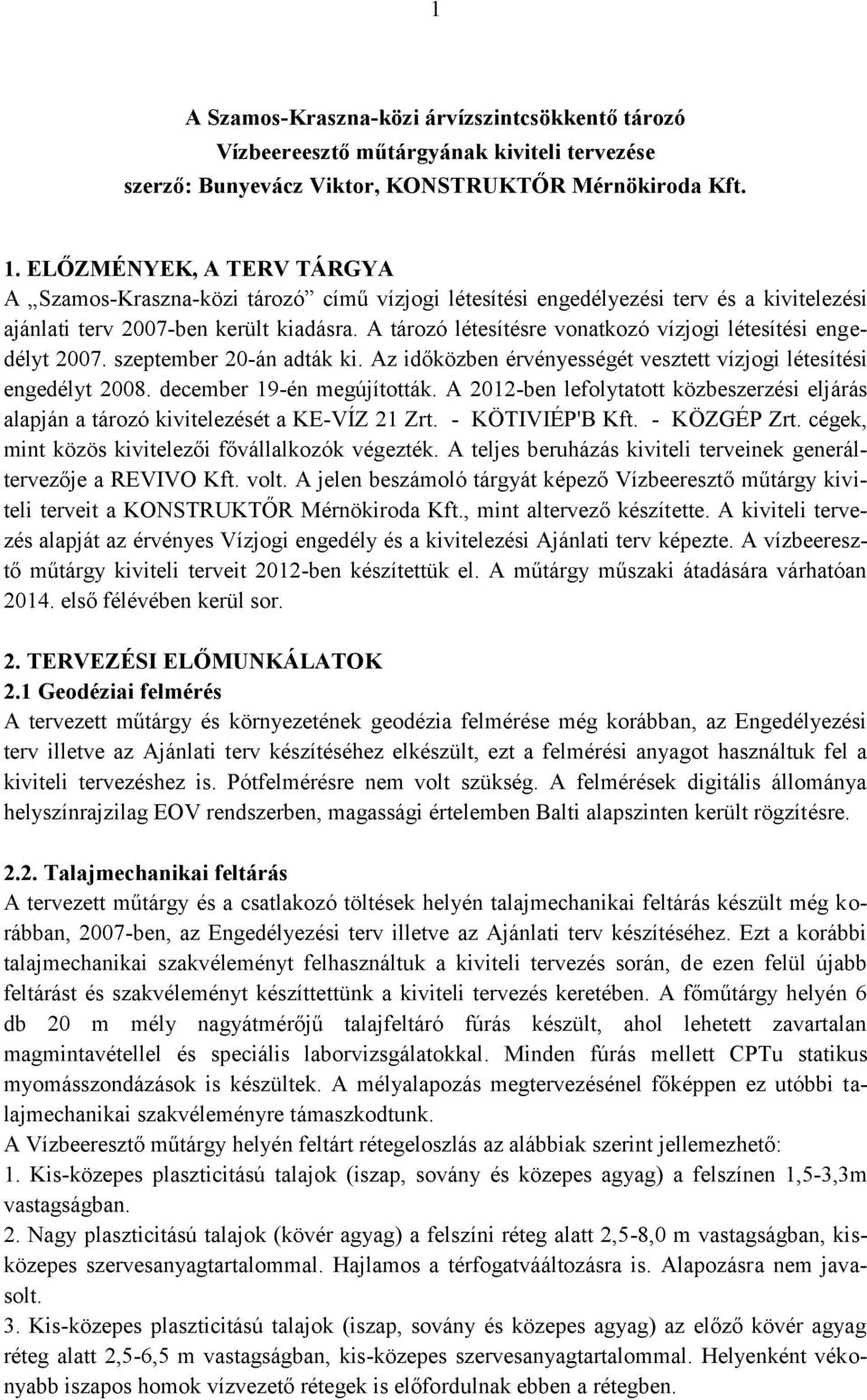 A tározó létesítésre vonatkozó vízjogi létesítési engedélyt 2007. szeptember 20-án adták ki. Az időközben érvényességét vesztett vízjogi létesítési engedélyt 2008. december 19-én megújították.