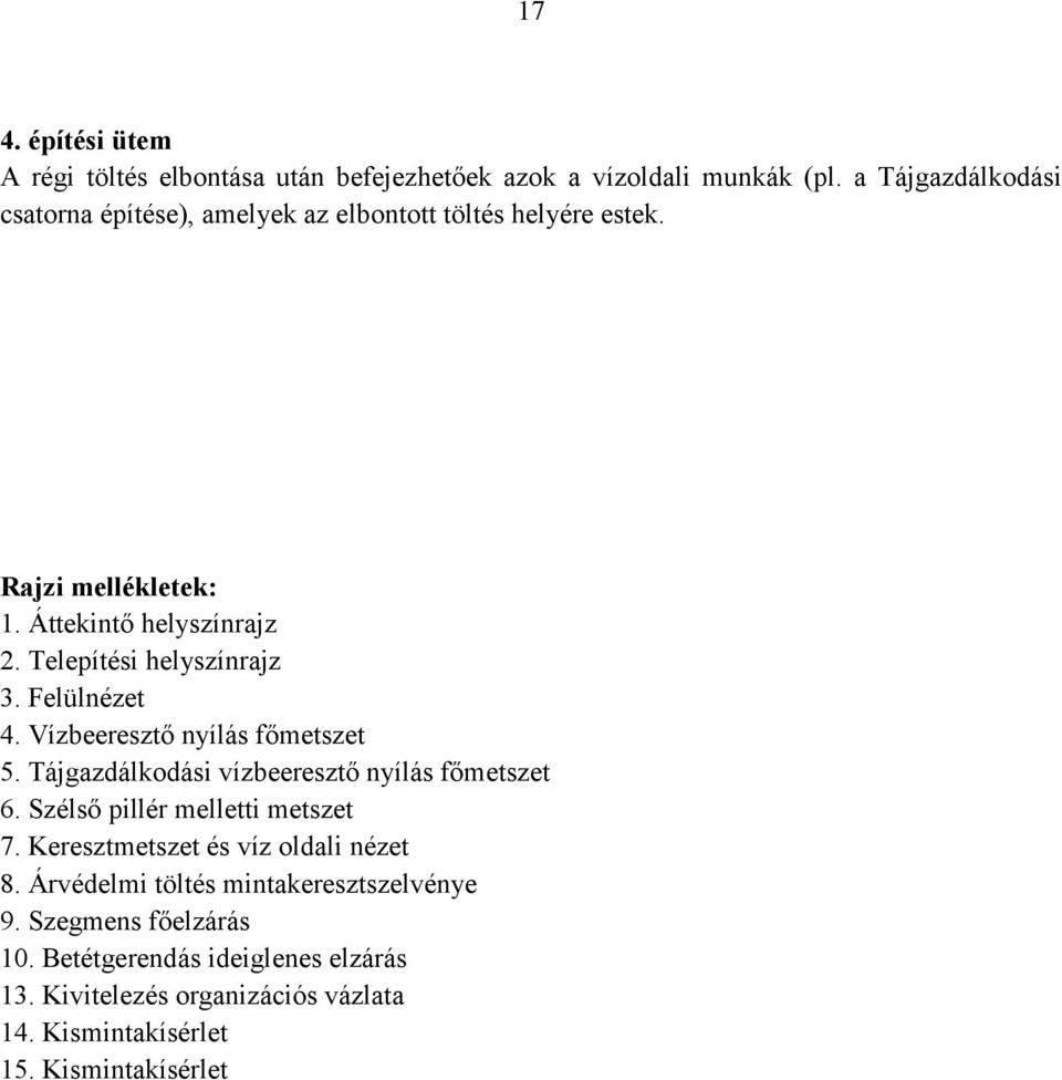 Telepítési helyszínrajz 3. Felülnézet 4. Vízbeeresztő nyílás főmetszet 5. Tájgazdálkodási vízbeeresztő nyílás főmetszet 6.