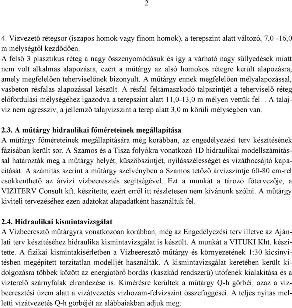 teherviselőnek bizonyult. A műtárgy ennek megfelelően mélyalapozással, vasbeton résfalas alapozással készült.