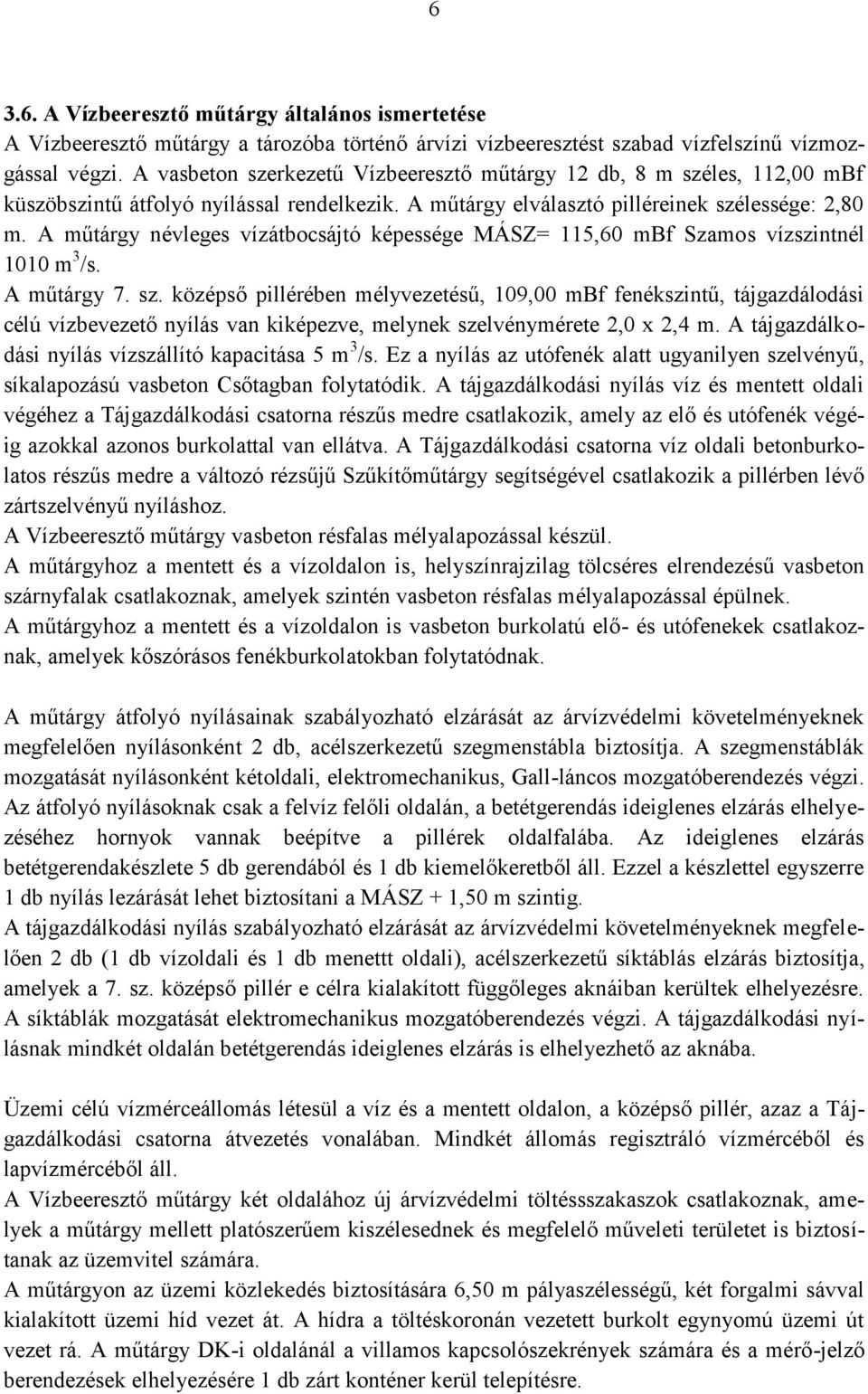 A műtárgy névleges vízátbocsájtó képessége MÁSZ= 115,60 mbf Szamos vízszintnél 1010 m 3 /s. A műtárgy 7. sz.