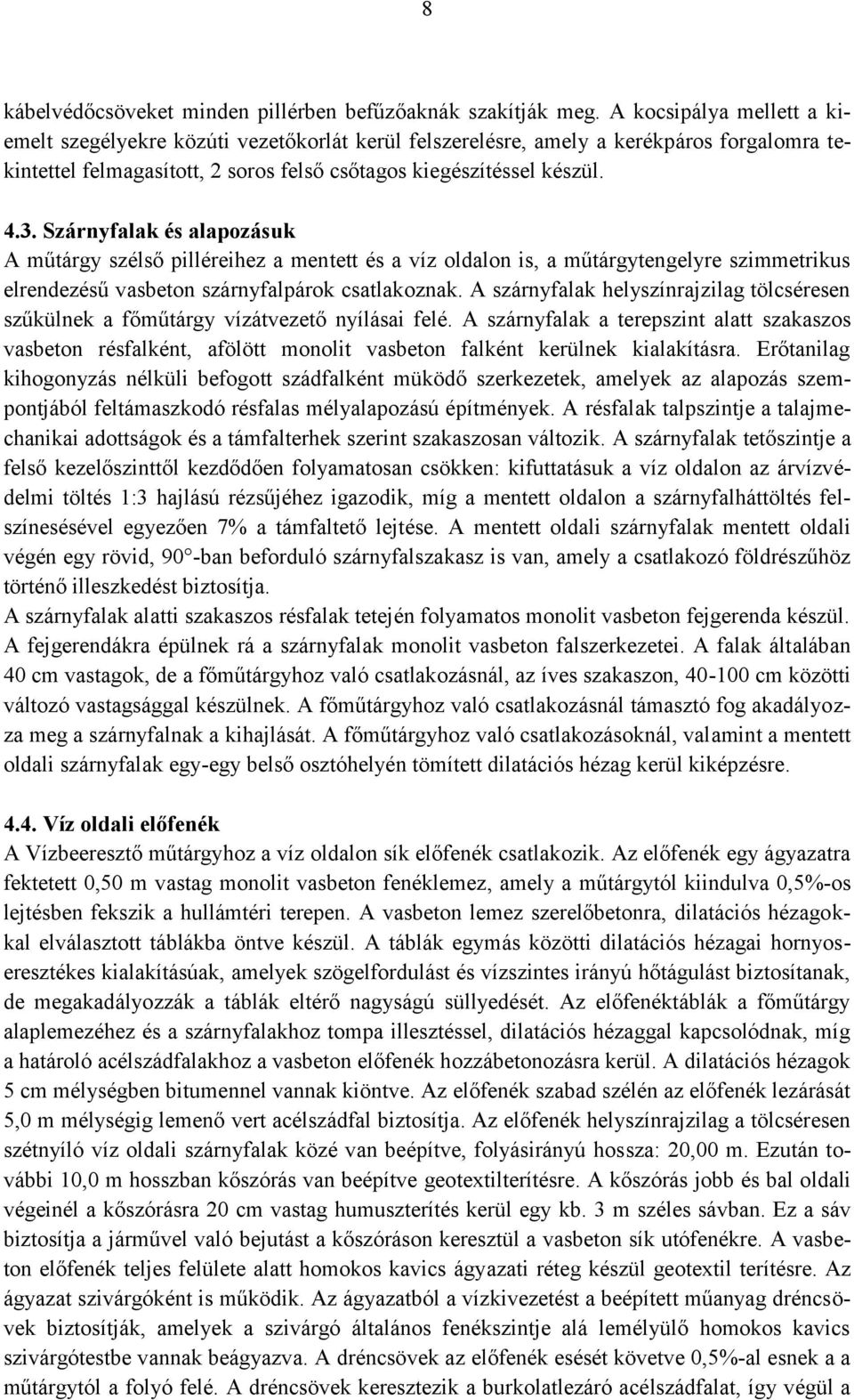 Szárnyfalak és alapozásuk A műtárgy szélső pilléreihez a mentett és a víz oldalon is, a műtárgytengelyre szimmetrikus elrendezésű vasbeton szárnyfalpárok csatlakoznak.