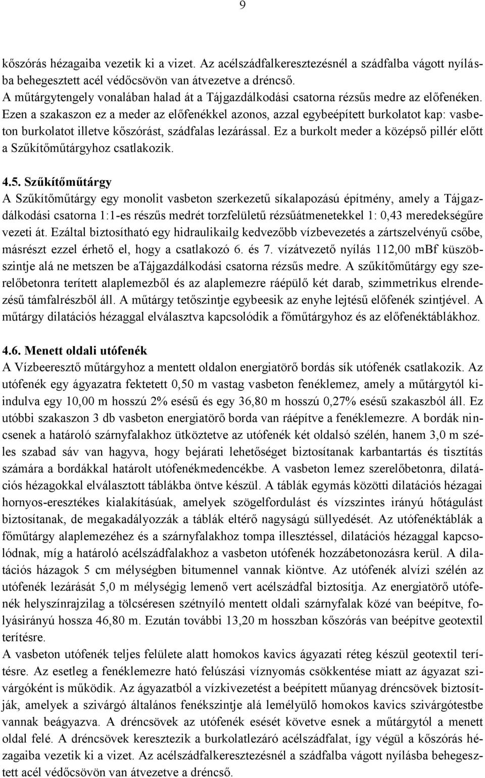 Ezen a szakaszon ez a meder az előfenékkel azonos, azzal egybeépített burkolatot kap: vasbeton burkolatot illetve kőszórást, szádfalas lezárással.