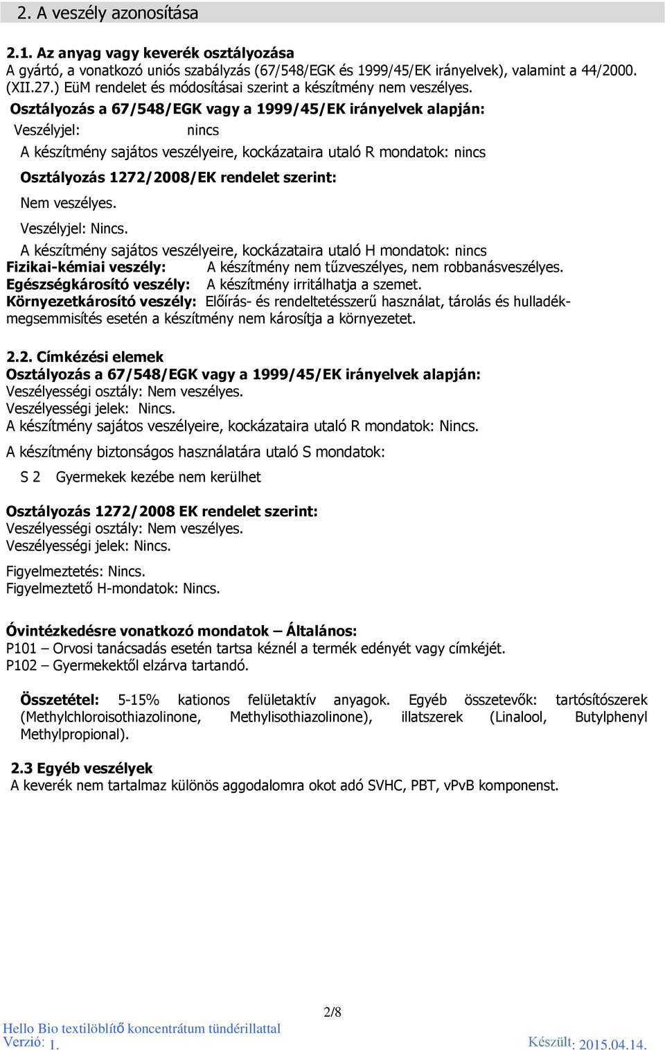 Osztályozás a 67/548/EGK vagy a 1999/45/EK irányelvek alapján: Veszélyjel: nincs A készítmény sajátos veszélyeire, kockázataira utaló R mondatok: nincs Osztályozás 1272/2008/EK rendelet szerint: Nem