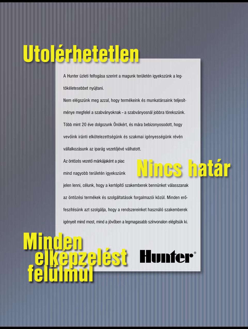 Több mint éve dolgozunk Önökért, és mára bebizonyosodott, hogy vevőink iránti elkötelezettségünk és szakmai igényességünk révén vállalkozásunk az iparág vezetőjévé válhatott.