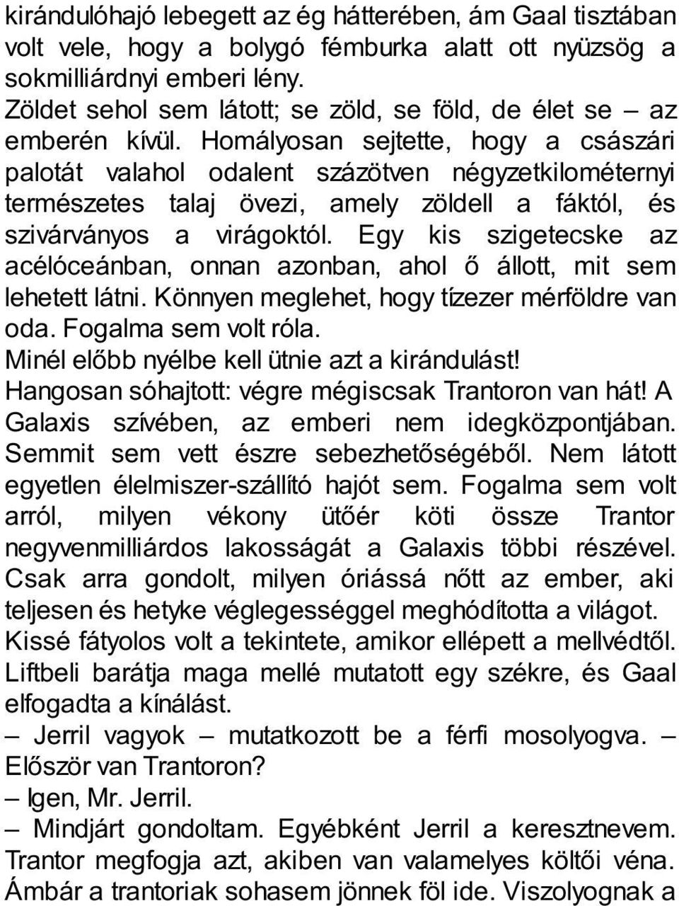 Homályosan sejtette, hogy a császári palotát valahol odalent százötven négyzetkilométernyi természetes talaj övezi, amely zöldell a fáktól, és szivárványos a virágoktól.