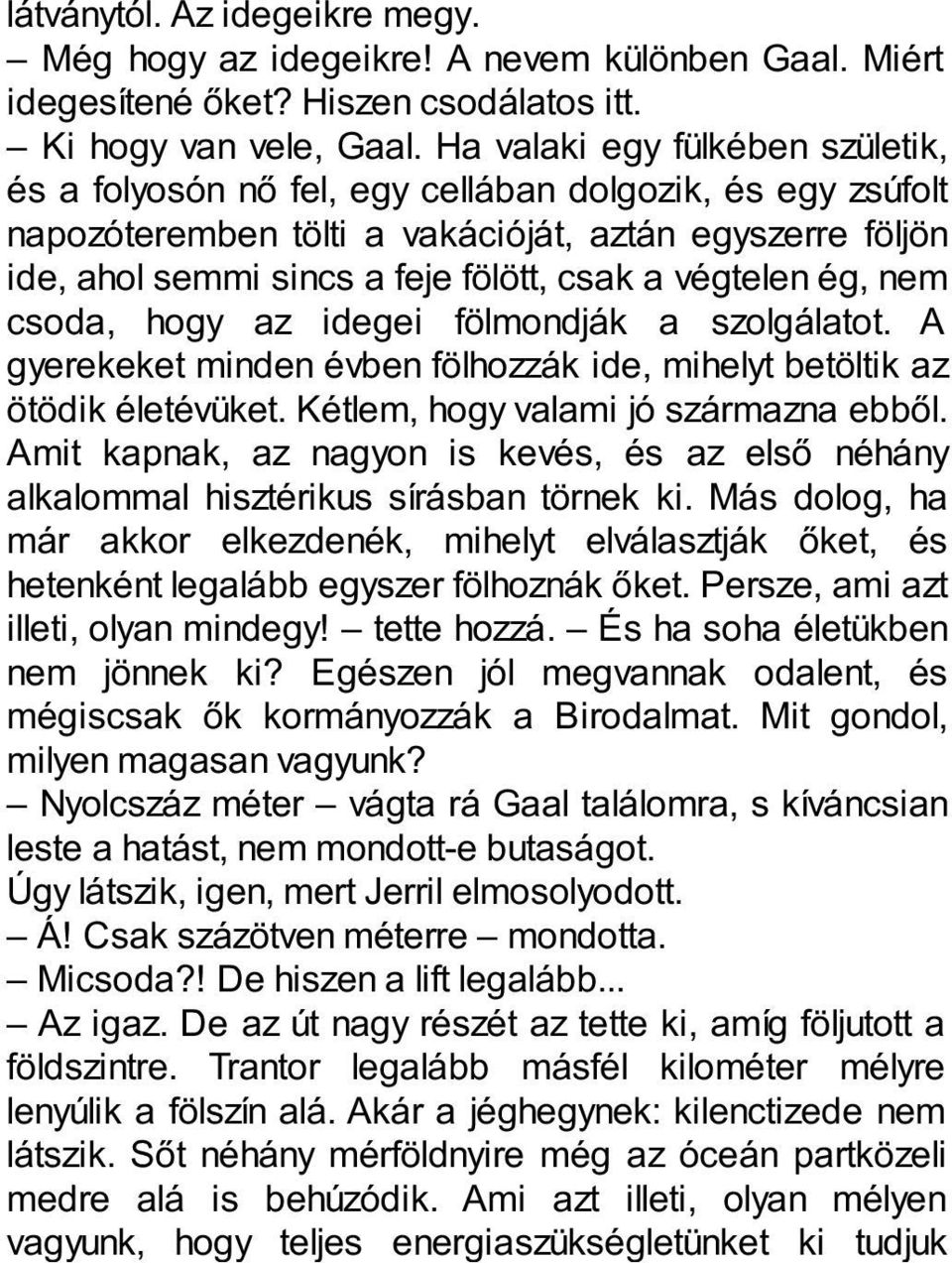 végtelen ég, nem csoda, hogy az idegei fölmondják a szolgálatot. A gyerekeket minden évben fölhozzák ide, mihelyt betöltik az ötödik életévüket. Kétlem, hogy valami jó származna ebből.