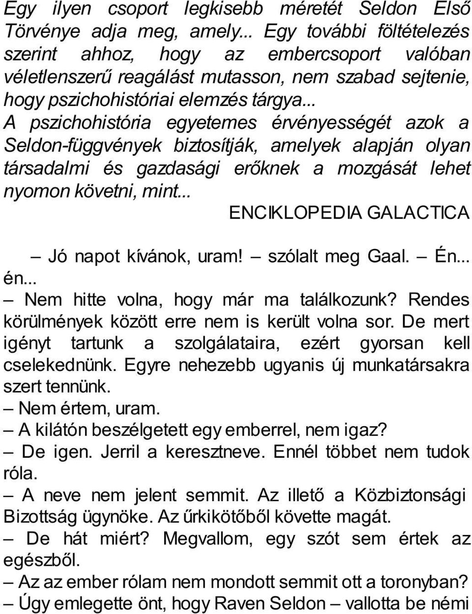 .. A pszichohistória egyetemes érvényességét azok a Seldon-függvények biztosítják, amelyek alapján olyan társadalmi és gazdasági erőknek a mozgását lehet nyomon követni, mint.