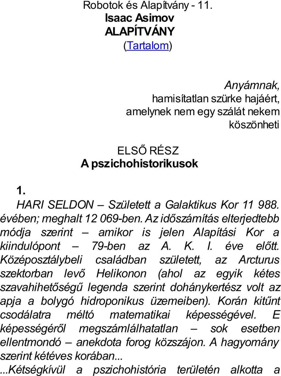 Középosztálybeli családban született, az Arcturus szektorban levő Helikonon (ahol az egyik kétes szavahihetőségű legenda szerint dohánykertész volt az apja a bolygó hidroponikus üzemeiben).