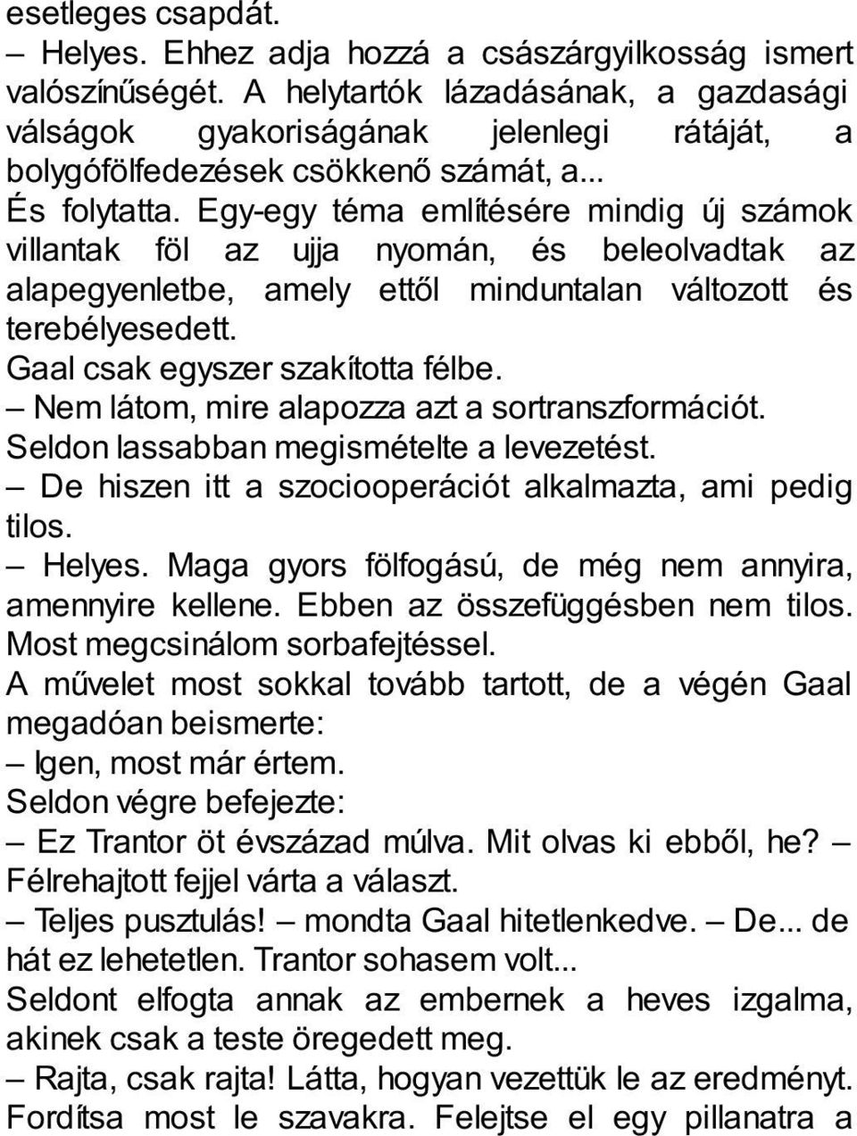 Egy-egy téma említésére mindig új számok villantak föl az ujja nyomán, és beleolvadtak az alapegyenletbe, amely ettől minduntalan változott és terebélyesedett. Gaal csak egyszer szakította félbe.