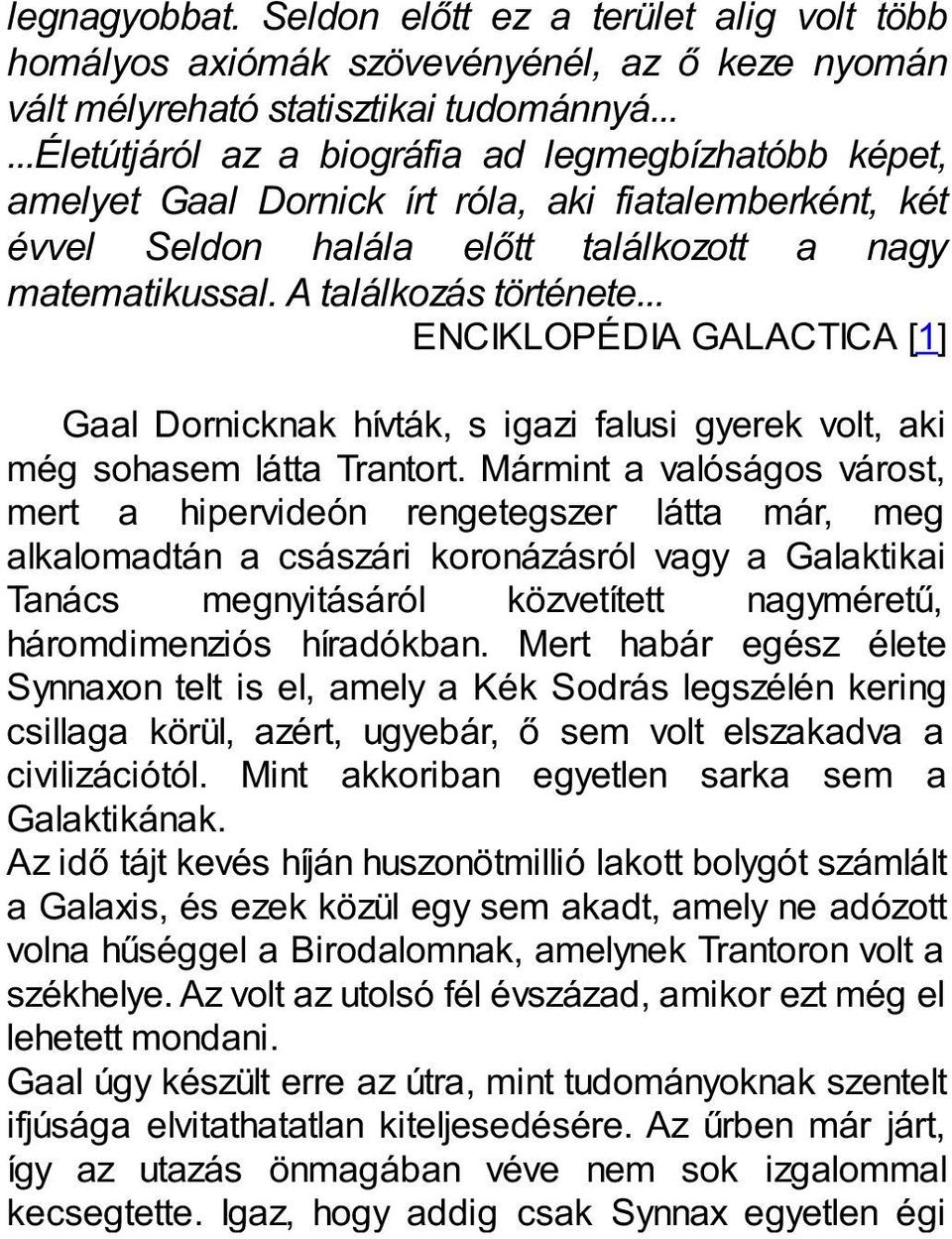 .. ENCIKLOPÉDIA GALACTICA [1] Gaal Dornicknak hívták, s igazi falusi gyerek volt, aki még sohasem látta Trantort.