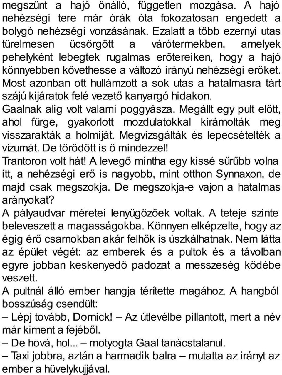 Most azonban ott hullámzott a sok utas a hatalmasra tárt szájú kijáratok felé vezető kanyargó hidakon. Gaalnak alig volt valami poggyásza.