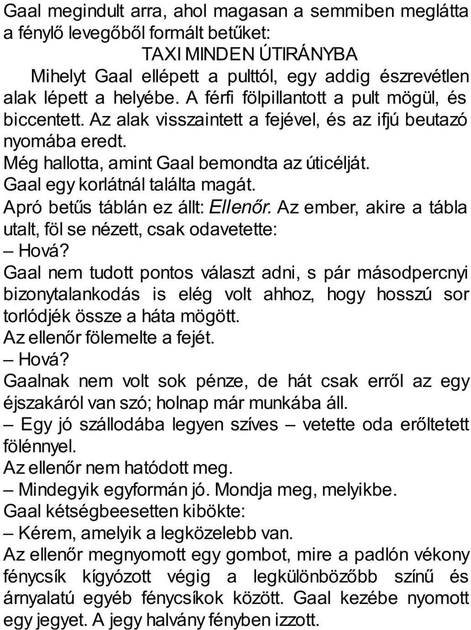 Apró betűs táblán ez állt: Ellenőr. Az ember, akire a tábla utalt, föl se nézett, csak odavetette: Hová?