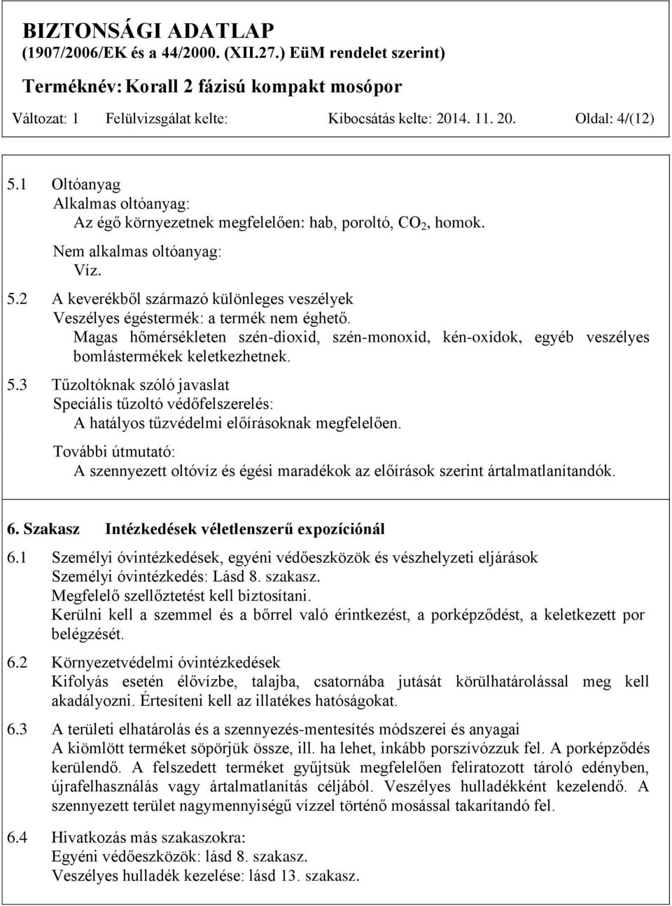 Magas hőmérsékleten szén-dioxid, szén-monoxid, kén-oxidok, egyéb veszélyes bomlástermékek keletkezhetnek. 5.