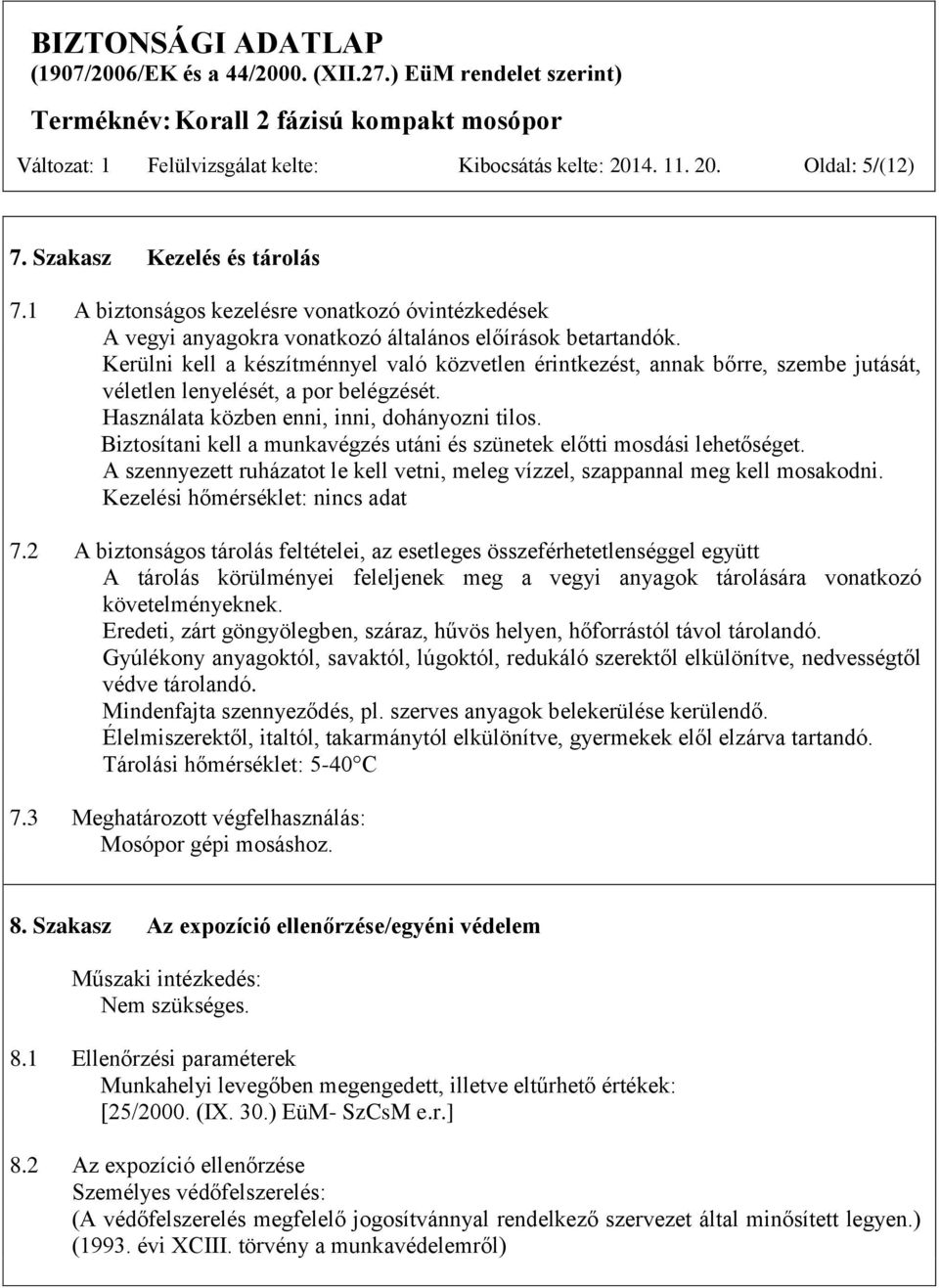 Kerülni kell a készítménnyel való közvetlen érintkezést, annak bőrre, szembe jutását, véletlen lenyelését, a por belégzését. Használata közben enni, inni, dohányozni tilos.