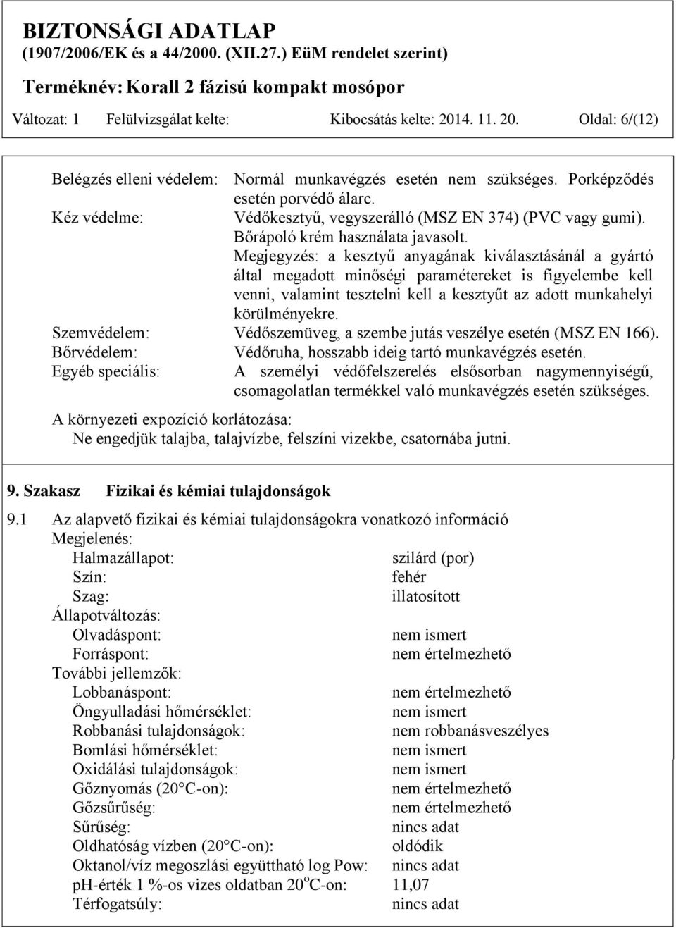 Megjegyzés: a kesztyű anyagának kiválasztásánál a gyártó által megadott minőségi paramétereket is figyelembe kell venni, valamint tesztelni kell a kesztyűt az adott munkahelyi körülményekre.