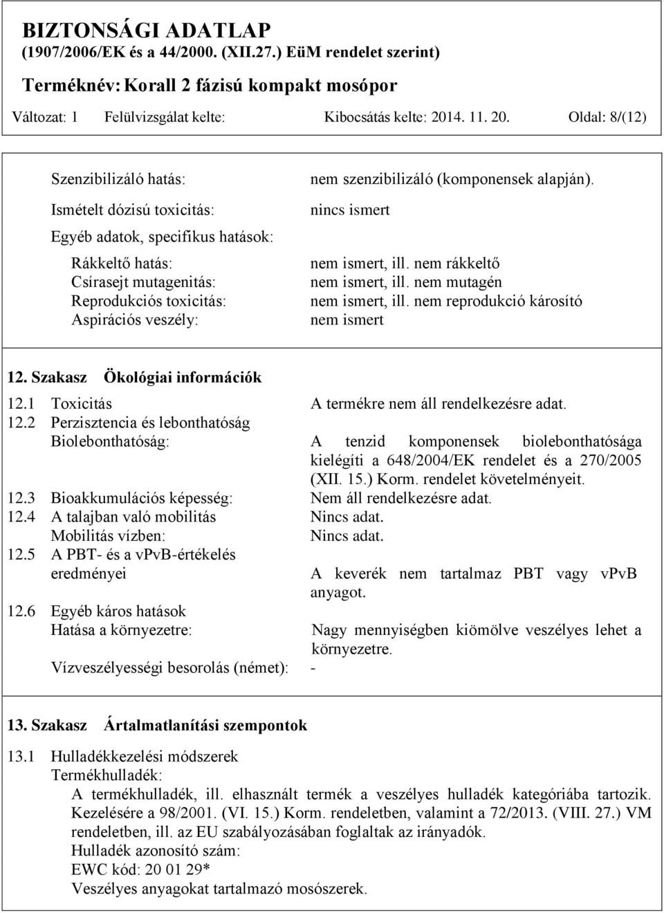 Oldal: 8/(12) Szenzibilizáló hatás: Ismételt dózisú toxicitás: Egyéb adatok, specifikus hatások: Rákkeltő hatás: Csírasejt mutagenitás: Reprodukciós toxicitás: Aspirációs veszély: nem szenzibilizáló