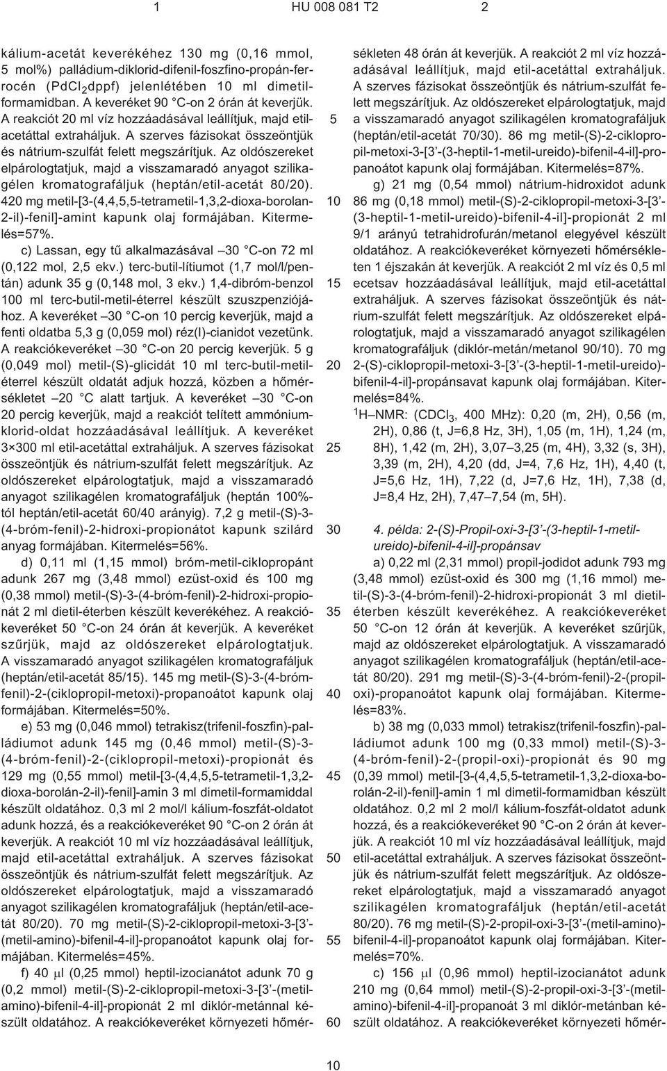 Az oldószereket elpárologtatjuk, majd a visszamaradó anyagot szilikagélen kromatografáljuk (heptán/etil-acetát 80/).