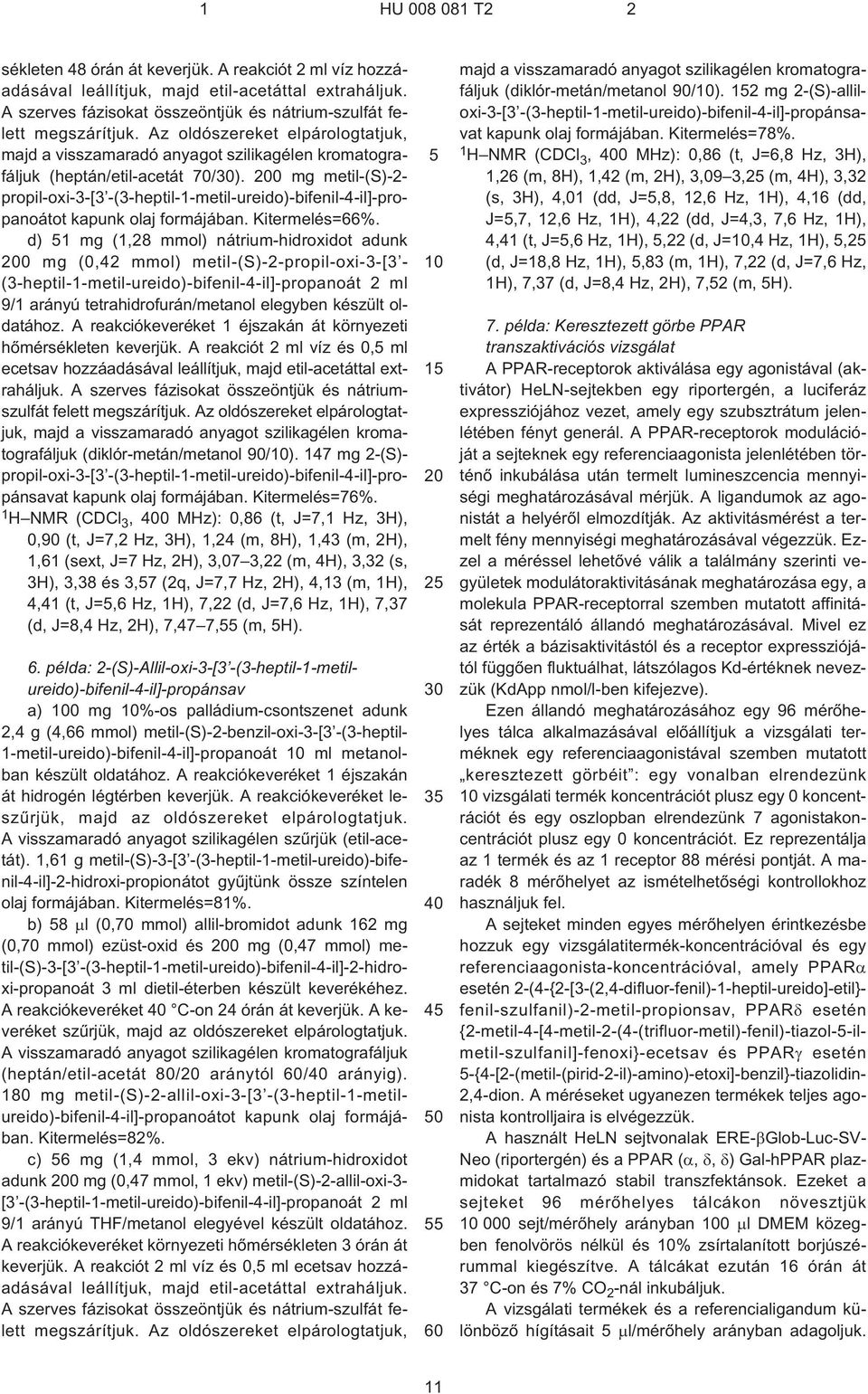 0 mg metil¹(s)-2- propil-oxi-3-[3 -(3¹heptil-1-metil-ureido)-bifenil-4¹il]-propanoátot kapunk olaj formájában. Kitermelés=66%.