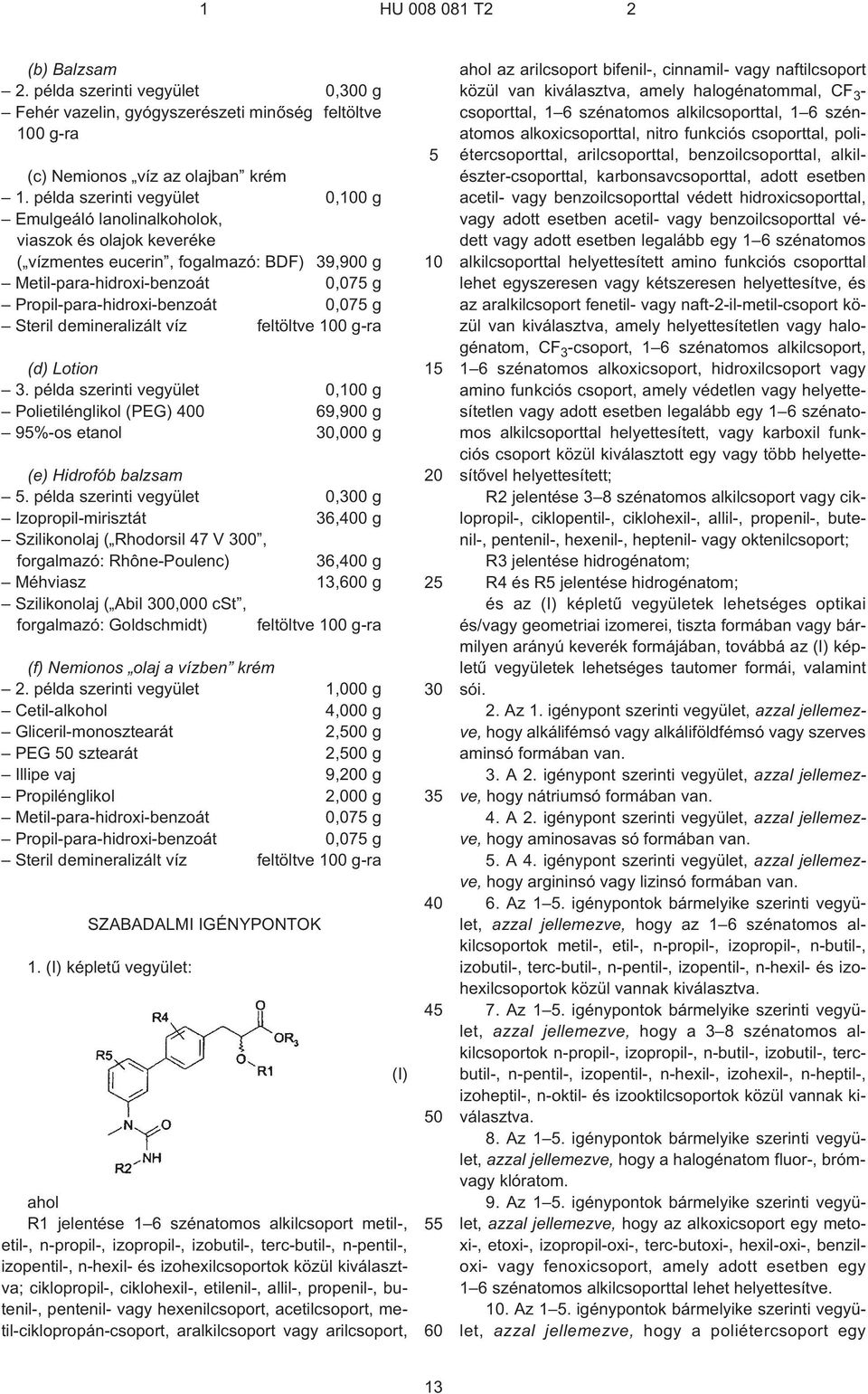 Steril demineralizált víz feltöltve 0 g¹ra (d) Lotion 3. példa szerinti vegyület 0,0 g Polietilénglikol (PEG) 0 69,900 g 9%¹os etanol,000 g (e) Hidrofób balzsam.