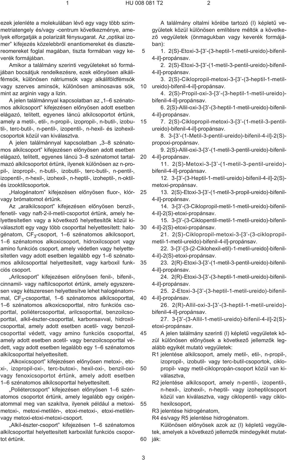 Amikor a találmány szerinti vegyületeket só formájában bocsátjuk rendelkezésre, ezek elõnyösen alkálifémsók, különösen nátriumsók vagy alkáliföldfémsók vagy szerves aminsók, különösen aminosavas sók,