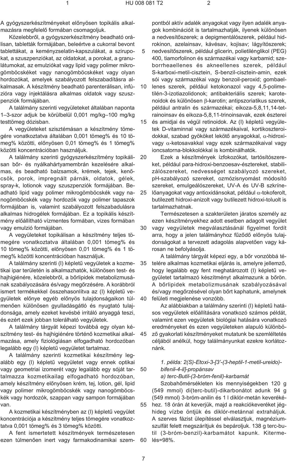 porokat, a granulátumokat, az emulziókat vagy lipid vagy polimer mikrogömböcskéket vagy nanogömböcskéket vagy olyan hordozókat, amelyek szabályozott felszabadításra alkalmasak.