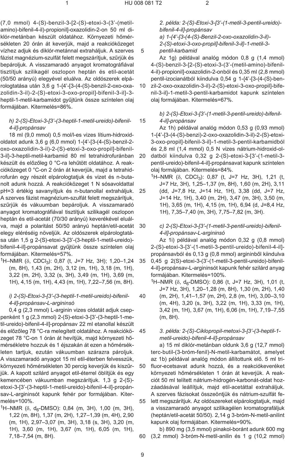 A visszamaradó anyagot kromatográfiával tisztítjuk szilikagél oszlopon heptán és etil-acetát (0/0 arányú) elegyével eluálva.