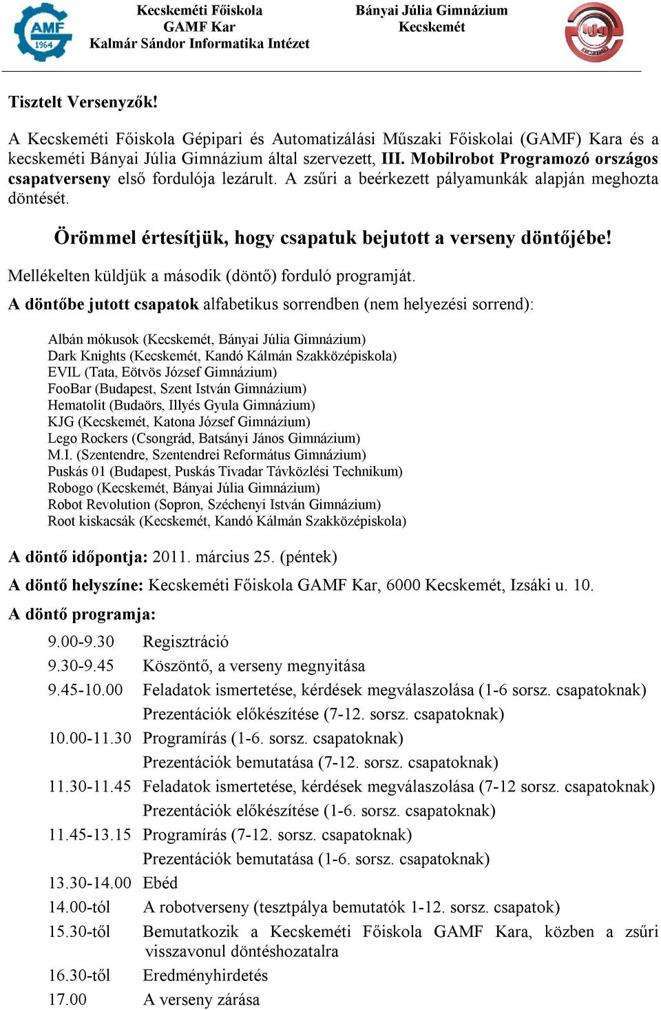 Mobilrobot Programozó országos csapatverseny első fordulója lezárult. A zsűri a beérkezett pályamunkák alapján meghozta döntését. Örömmel értesítjük, hogy csapatuk bejutott a verseny döntőjébe!