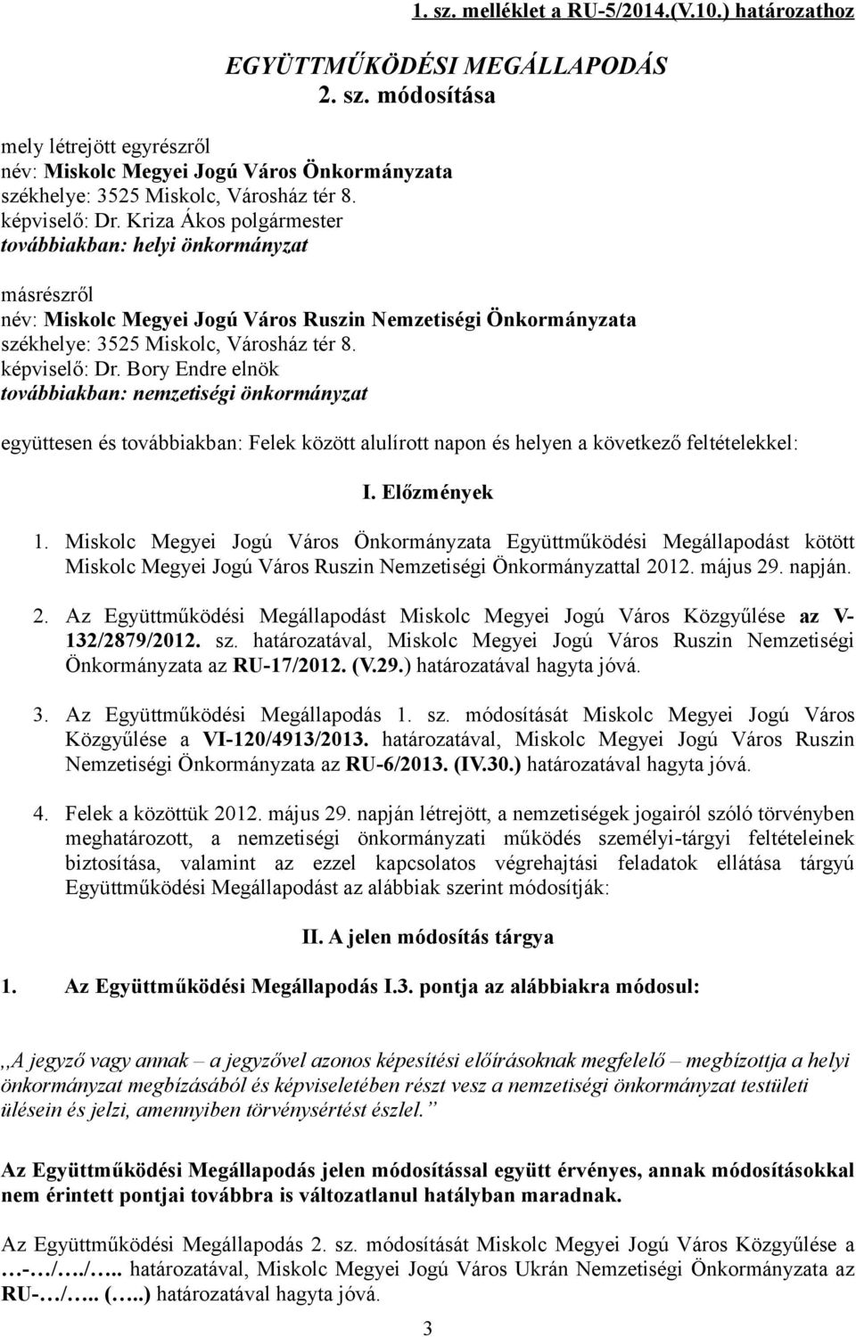 képviselő: Dr. Bory Endre elnök továbbiakban: nemzetiségi önkormányzat együttesen és továbbiakban: Felek között alulírott napon és helyen a következő feltételekkel: I. Előzmények 1.