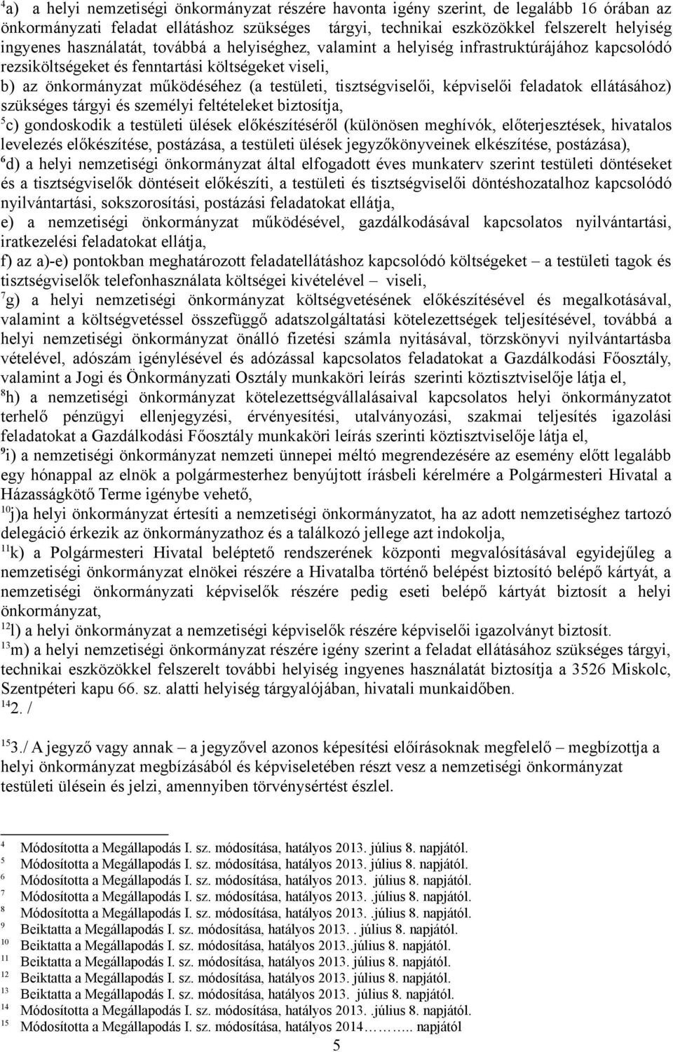 tisztségviselői, képviselői feladatok ellátásához) szükséges tárgyi és személyi feltételeket biztosítja, 5 c) gondoskodik a testületi ülések előkészítéséről (különösen meghívók, előterjesztések,