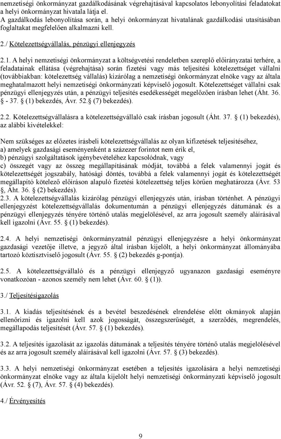 A helyi nemzetiségi önkormányzat a költségvetési rendeletben szereplő előirányzatai terhére, a feladatainak ellátása (végrehajtása) során fizetési vagy más teljesítési kötelezettséget vállalni