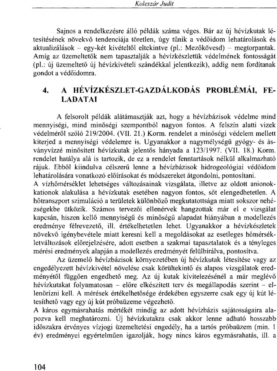 Amíg az üzemeltetők nem tapasztalják a hévízkészletük védelmének fontosságát (pl.: új üzemeltető új hévízkivételi szándékkal jelentkezik), addig nem fordítanak gondot a védőidomra. 4.