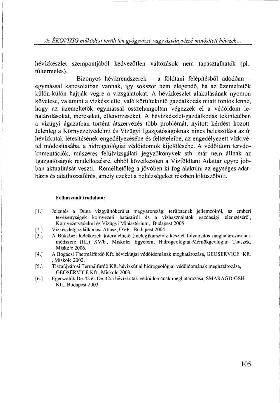 A hévízkészlet alakulásának nyomon követése, valamint a vízkészlettel való körültekintő gazdálkodás miatt fontos lenne, hogy az üzemeltetők egymással összehangoltan végezzék el a védőidom