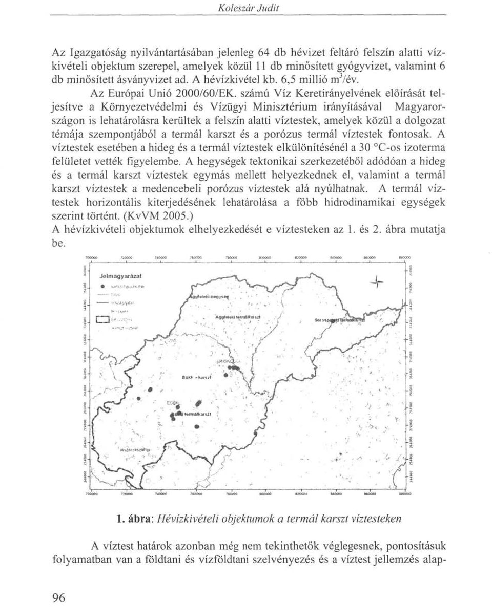 számú Víz Keretirányelvének előírását teljesítve a Környezetvédelmi és Vízügyi Minisztérium irányításával Magyarországon is lehatárolásra kerültek a felszín alatti víztestek, amelyek közül a dolgozat