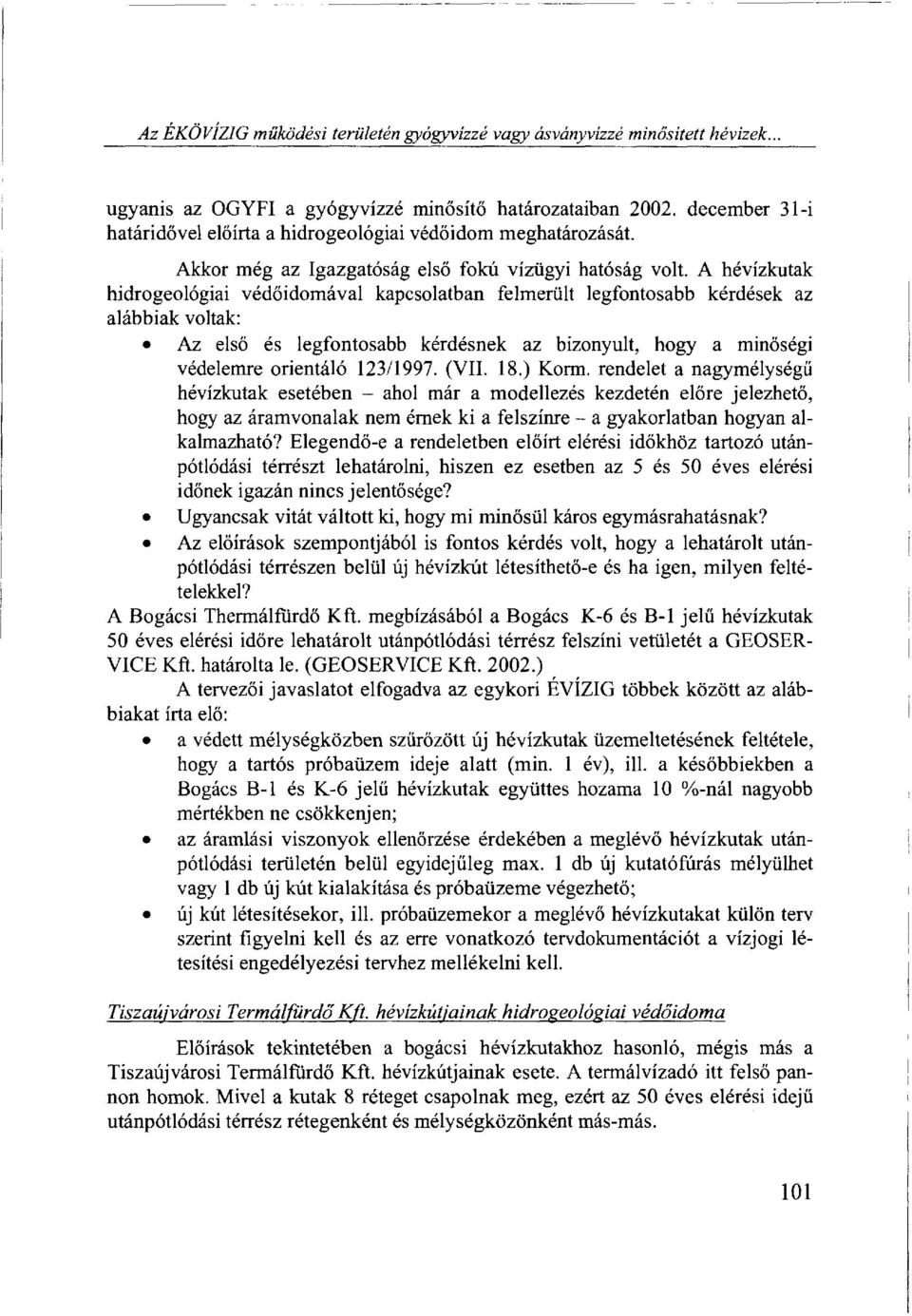 A hévízkutak hidrogeológiai védőidomával kapcsolatban felmerült legfontosabb kérdések az alábbiak voltak: Az első és legfontosabb kérdésnek az bizonyult, hogy a minőségi védelemre orientáló 123/1997.