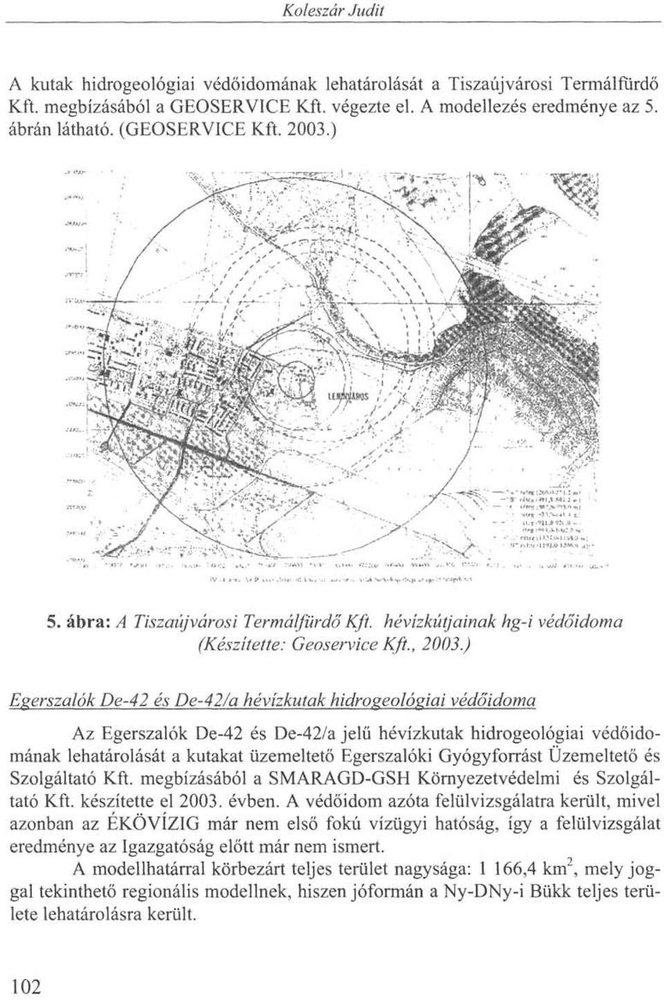 ) Egerszalók De-42 és De-42/a hévízkutak hidrogeológiai védőidoma Az Egerszalók De-42 és De-42/a jelű hévízkutak hidrogeológiai védőidomának lehatárolását a kutakat üzemeltető Egerszalóki