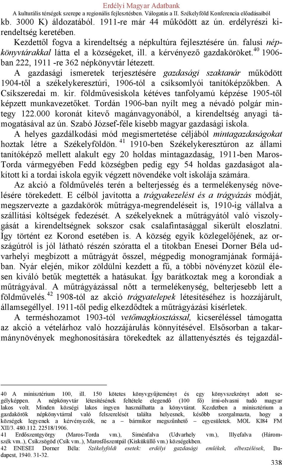 A gazdasági ismeretek terjesztésére gazdasági szaktanár működött 1904-től a székelykeresztúri, 1906-tól a csíksomlyói tanítóképzőkben. A Csíkszeredai m. kir.