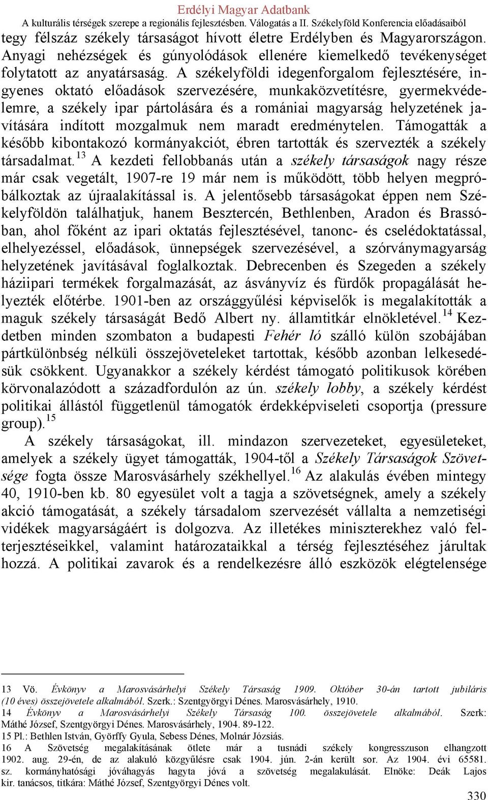 indított mozgalmuk nem maradt eredménytelen. Támogatták a később kibontakozó kormányakciót, ébren tartották és szervezték a székely társadalmat.