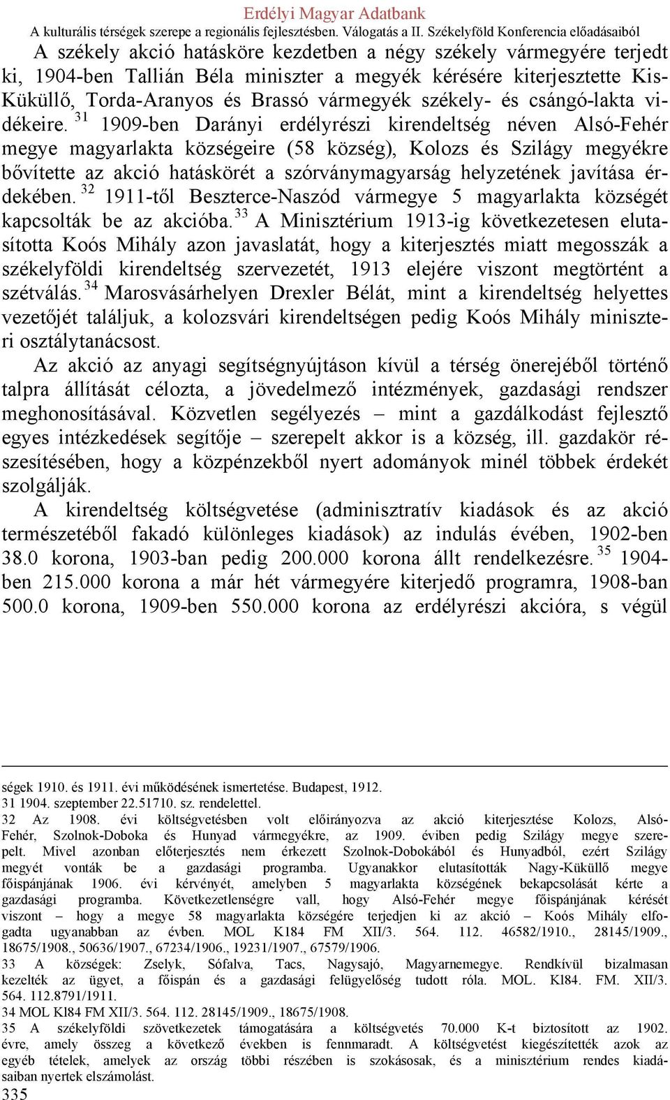 31 1909-ben Darányi erdélyrészi kirendeltség néven Alsó-Fehér megye magyarlakta községeire (58 község), Kolozs és Szilágy megyékre bővítette az akció hatáskörét a szórványmagyarság helyzetének