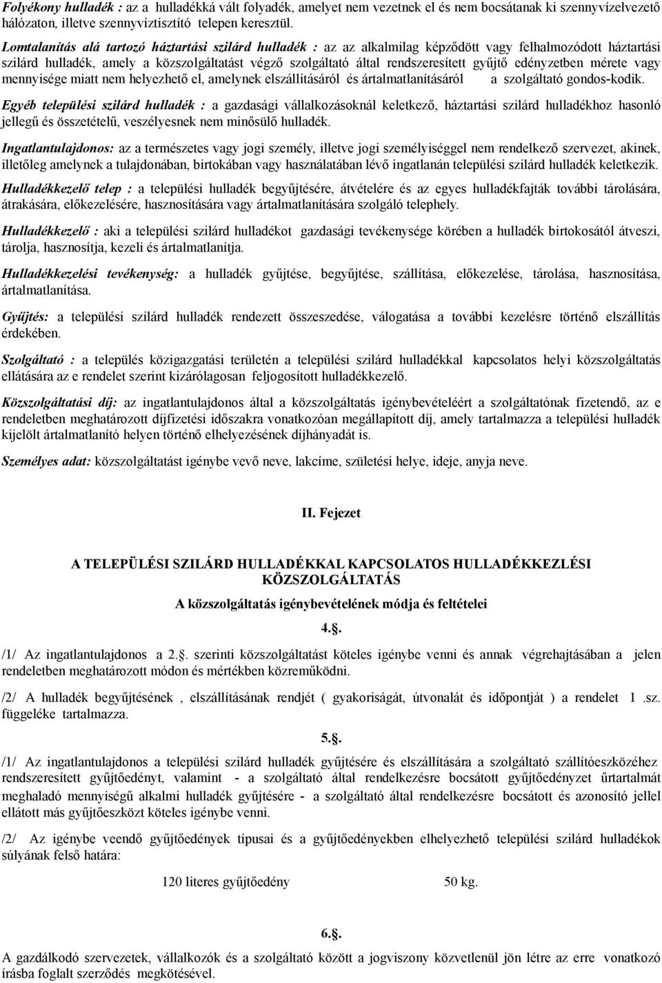 gyűjtő edényzetben mérete vagy mennyisége miatt nem helyezhető el, amelynek elszállításáról és ártalmatlanításáról a szolgáltató gondos-kodik.