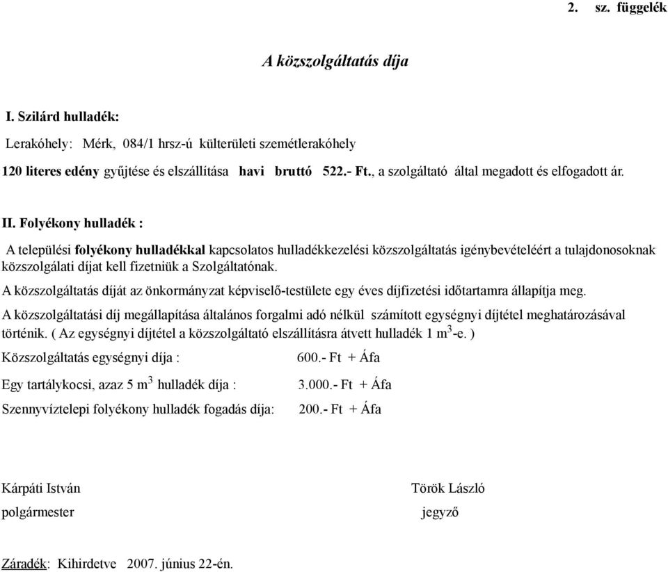 Folyékony hulladék : A települési folyékony hulladékkal kapcsolatos hulladékkezelési közszolgáltatás igénybevételéért a tulajdonosoknak közszolgálati díjat kell fizetniük a Szolgáltatónak.