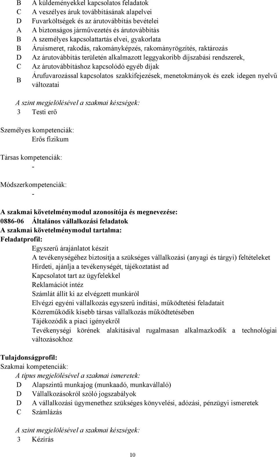 kapcsolódó egyéb díjak Árufuvarozással kapcsolatos szakkifejezések, menetokmányok és ezek idegen nyelvű változatai A szint megjelölésével a szakmai készségek: 3 Testi erő Személyes kompetenciák: Erős